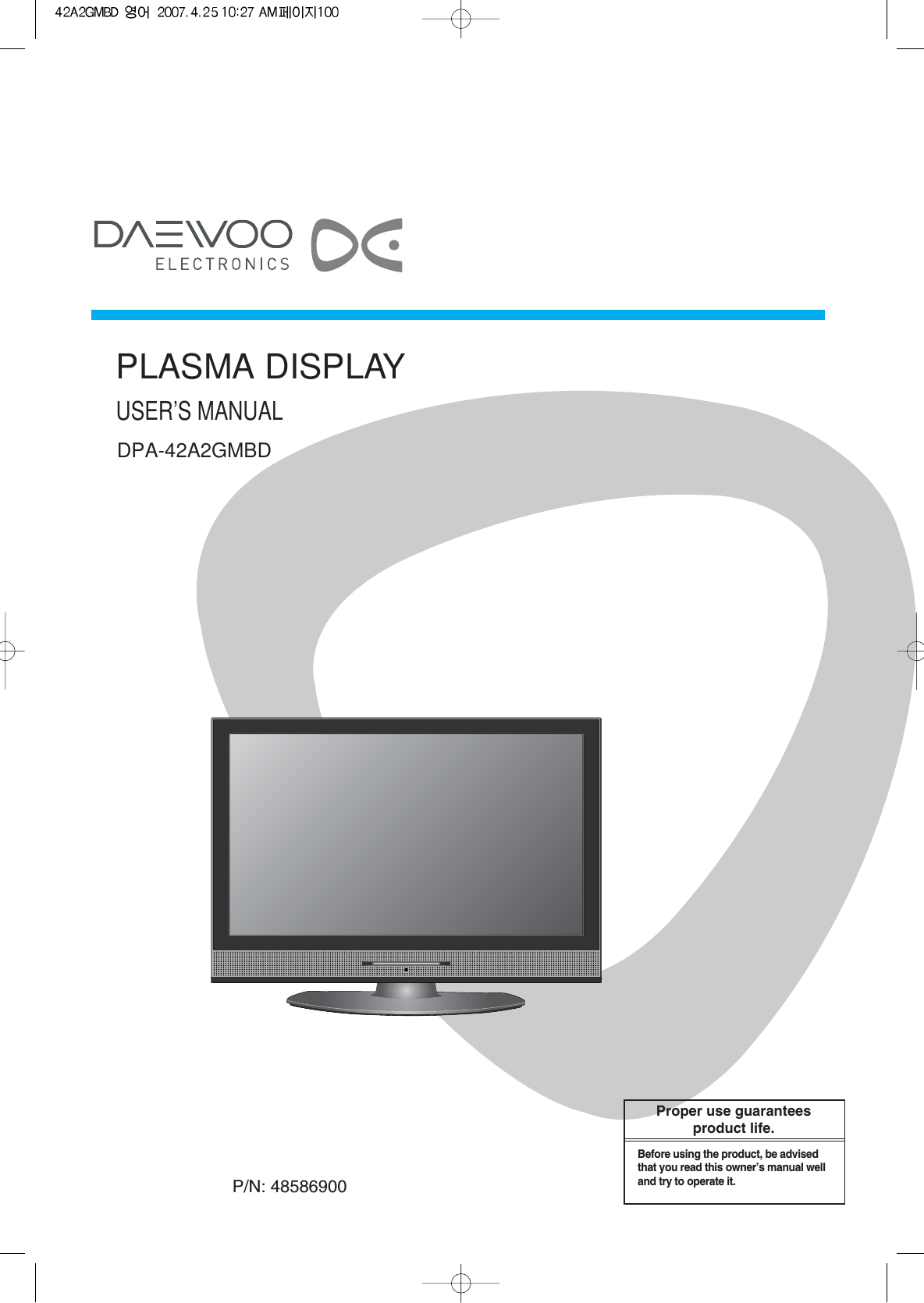 P/N: 48586900PLASMA DISPLAYUSER’S MANUALDPA-42A2GMBDProper use guaranteesproduct life.Before using the product, be advisedthat you read this owner’s manual welland try to operate it.
