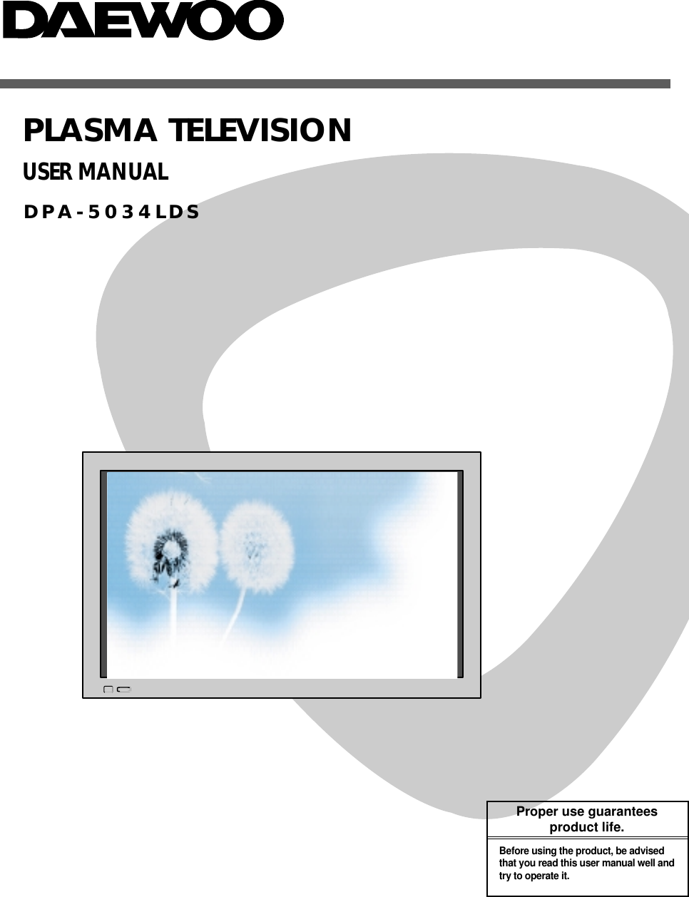 PLASMA TELEVISIONUSER MANUALDPA-5034LDSProper use guaranteesproduct life.Before using the product, be advisedthat you read this user manual well andtry to operate it.