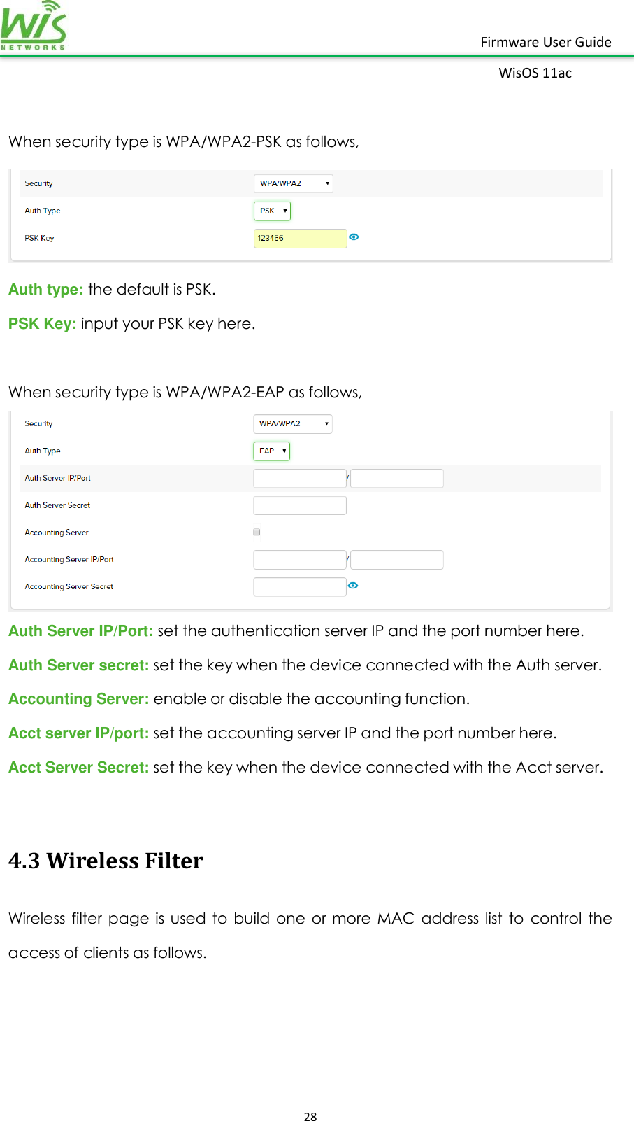    28  Firmware User Guide WisOS 11ac    When security type is WPA/WPA2-PSK as follows,  Auth type: the default is PSK. PSK Key: input your PSK key here.  When security type is WPA/WPA2-EAP as follows,  Auth Server IP/Port: set the authentication server IP and the port number here. Auth Server secret: set the key when the device connected with the Auth server. Accounting Server: enable or disable the accounting function. Acct server IP/port: set the accounting server IP and the port number here. Acct Server Secret: set the key when the device connected with the Acct server.  4.3 Wireless Filter Wireless  filter  page  is  used  to  build  one  or  more  MAC  address  list  to  control  the access of clients as follows. 