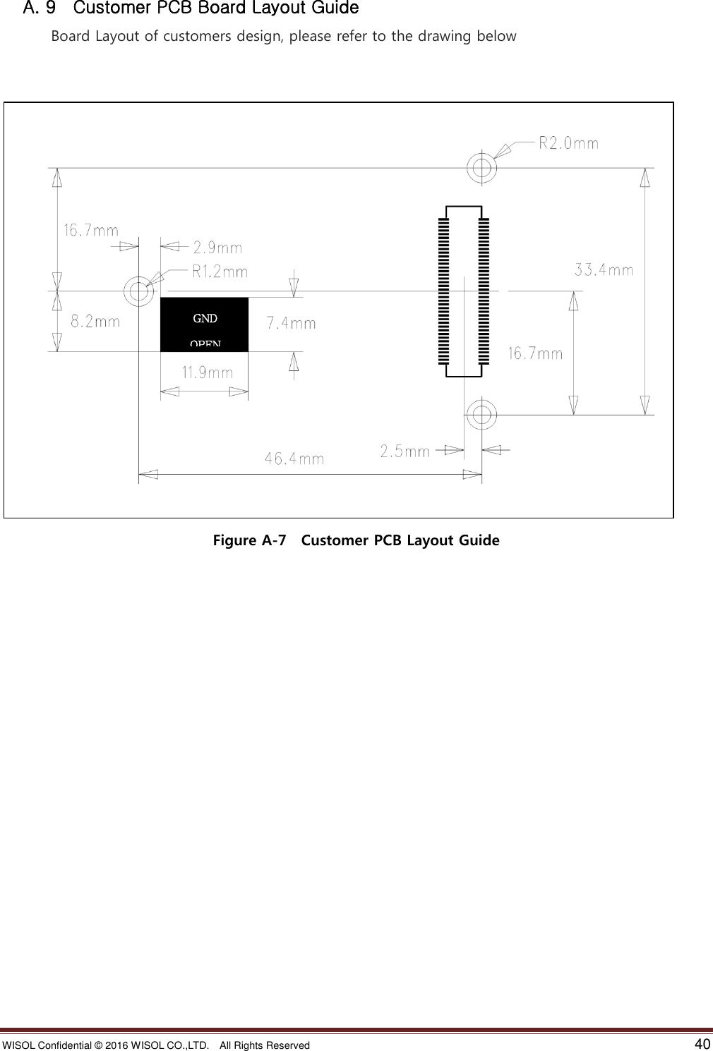 WISOL Confidential ©  2016 WISOL CO.,LTD.    All Rights Reserved    40  A. 9  Customer PCB Board Layout Guide  Board Layout of customers design, please refer to the drawing below    Figure A-7    Customer PCB Layout Guide   GND OPEN AREA 