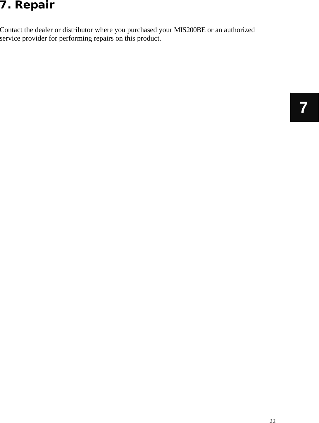   22 7 7. Repair  Contact the dealer or distributor where you purchased your MIS200BE or an authorized service provider for performing repairs on this product.                        