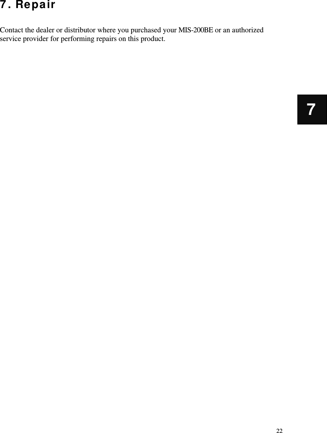   22 7 7. Repair  Contact the dealer or distributor where you purchased your MIS-200BE or an authorized service provider for performing repairs on this product.                        