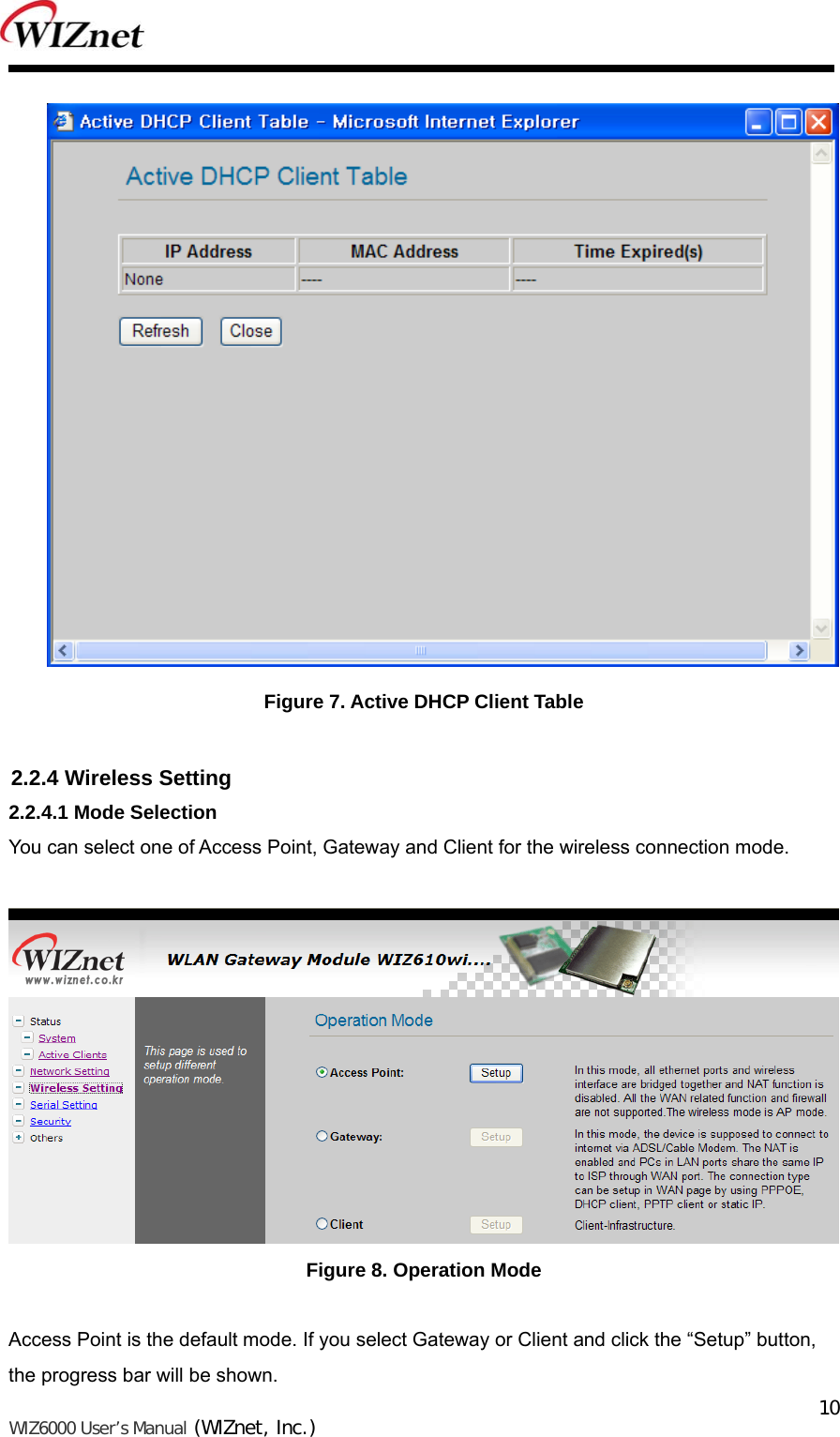   WIZ6000 User’s Manual (WIZnet, Inc.)  10   Figure 7. Active DHCP Client Table  2.2.4 Wireless Setting 2.2.4.1 Mode Selection You can select one of Access Point, Gateway and Client for the wireless connection mode.   Figure 8. Operation Mode  Access Point is the default mode. If you select Gateway or Client and click the “Setup” button, the progress bar will be shown. 