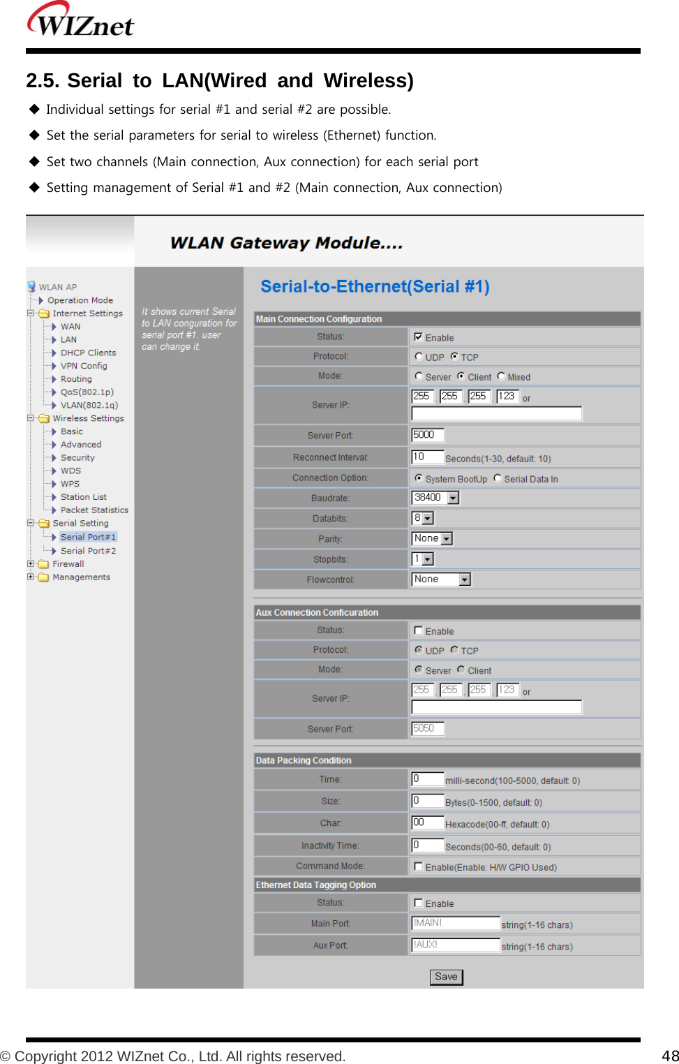           © Copyright 2012 WIZnet Co., Ltd. All rights reserved.    48  2.5. Serial to LAN(Wired and Wireless)  Individual settings for serial #1 and serial #2 are possible.  Set the serial parameters for serial to wireless (Ethernet) function.  Set two channels (Main connection, Aux connection) for each serial port  Setting management of Serial #1 and #2 (Main connection, Aux connection)  