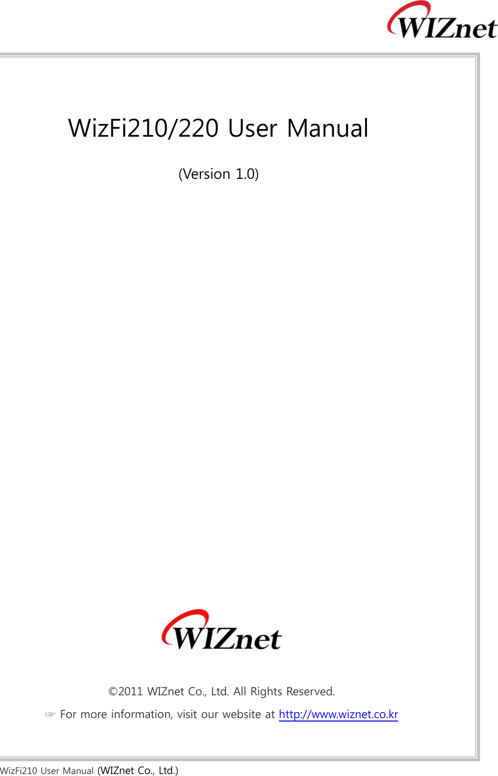  WizFi210 User Manual (WIZnet Co., Ltd.)     WizFi210/220 User Manual   (Version 1.0)                      ©2011 WIZnet Co., Ltd. All Rights Reserved. ☞ For more information, visit our website at http://www.wiznet.co.kr 