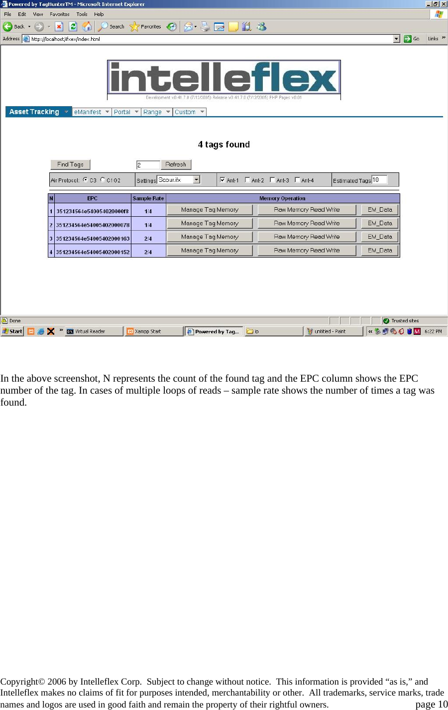     In the above screenshot, N represents the count of the found tag and the EPC column shows the EPC number of the tag. In cases of multiple loops of reads &ndash; sample rate shows the number of times a tag was found.  Copyright&copy; 2006 by Intelleflex Corp.  Subject to change without notice.  This information is provided &ldquo;as is,&rdquo; and Intelleflex makes no claims of fit for purposes intended, merchantability or other.  All trademarks, service marks, trade names and logos are used in good faith and remain the property of their rightful owners.   page 10 