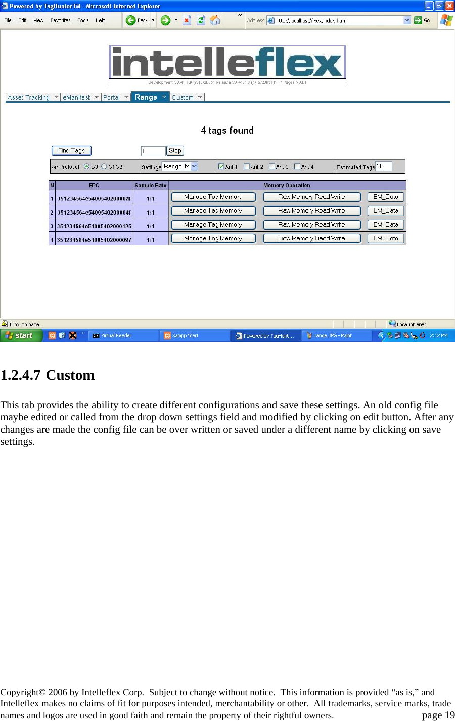   1.2.4.7 Custom   This tab provides the ability to create different configurations and save these settings. An old config file maybe edited or called from the drop down settings field and modified by clicking on edit button. After any changes are made the config file can be over written or saved under a different name by clicking on save settings. Copyright&copy; 2006 by Intelleflex Corp.  Subject to change without notice.  This information is provided &ldquo;as is,&rdquo; and Intelleflex makes no claims of fit for purposes intended, merchantability or other.  All trademarks, service marks, trade names and logos are used in good faith and remain the property of their rightful owners.   page 19 