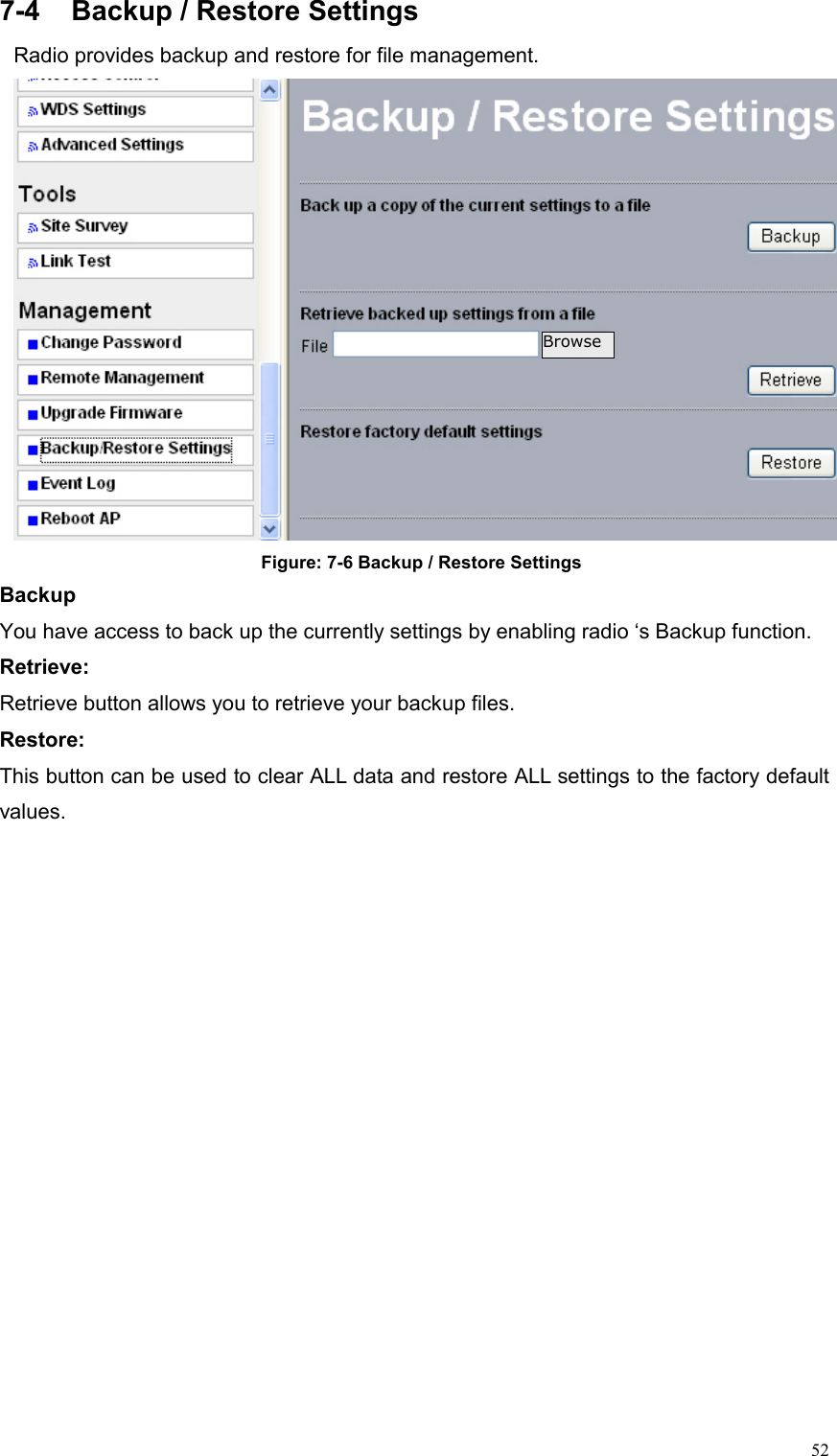  527-4  Backup / Restore Settings Radio provides backup and restore for file management.  Figure: 7-6 Backup / Restore Settings Backup You have access to back up the currently settings by enabling radio ‘s Backup function. Retrieve:  Retrieve button allows you to retrieve your backup files. Restore:  This button can be used to clear ALL data and restore ALL settings to the factory default values. Browse 