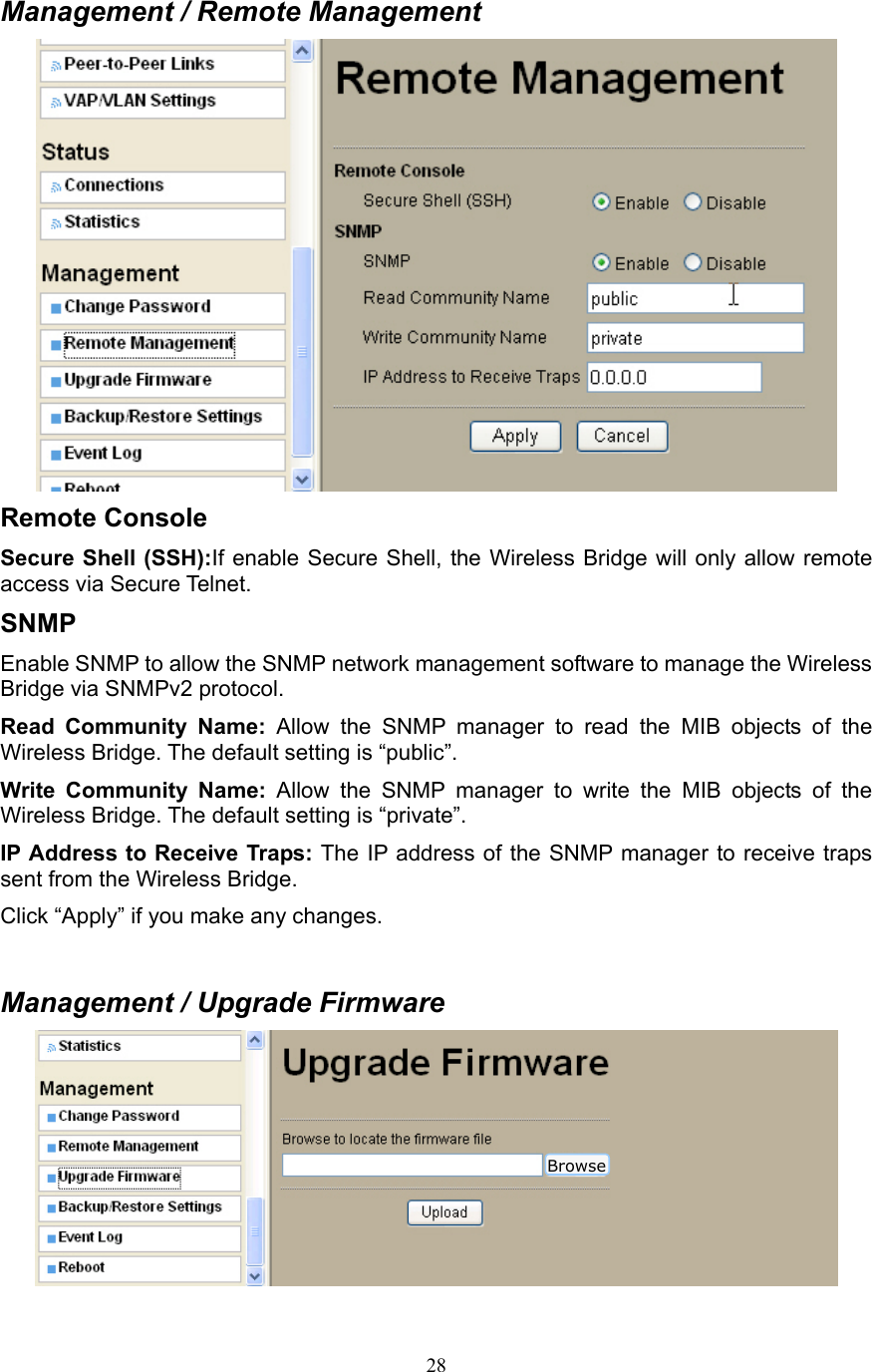 28 Management / Remote Management  Remote Console Secure Shell (SSH):If enable Secure Shell, the Wireless Bridge will only allow remote access via Secure Telnet. SNMP Enable SNMP to allow the SNMP network management software to manage the Wireless Bridge via SNMPv2 protocol. Read Community Name: Allow the SNMP manager to read the MIB objects of the Wireless Bridge. The default setting is “public”. Write Community Name: Allow the SNMP manager to write the MIB objects of the Wireless Bridge. The default setting is “private”. IP Address to Receive Traps: The IP address of the SNMP manager to receive traps sent from the Wireless Bridge. Click “Apply” if you make any changes.  Management / Upgrade Firmware  Browse 