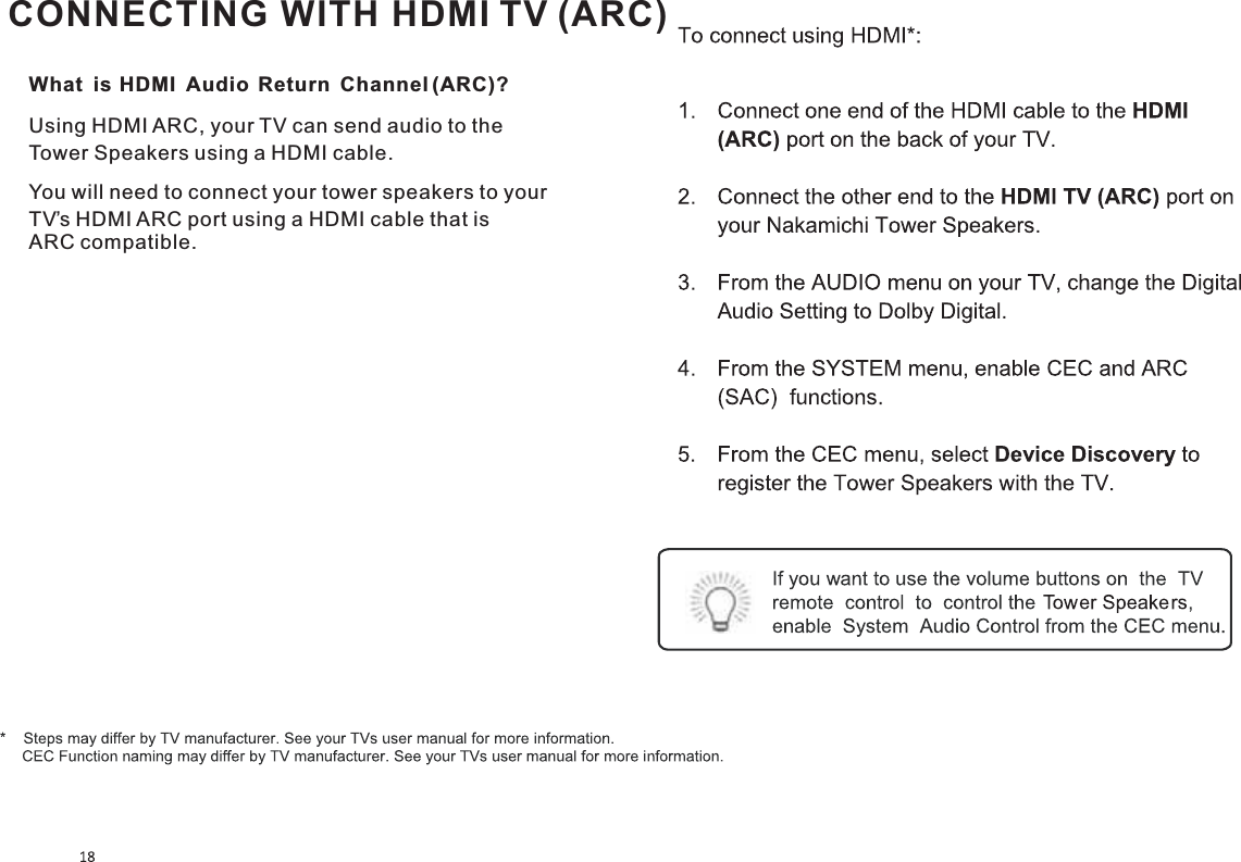 CONNECTING WITH HDMI TV (ARC)What  is HDMI  Audio Return Channel (ARC)?Using HDMI ARC, your TV can send audio to theTower Speakers using a HDMI cable.You will need to connect your tower speakers to yourTV’s HDMI ARC port using a HDMI cable that isARC compatible.