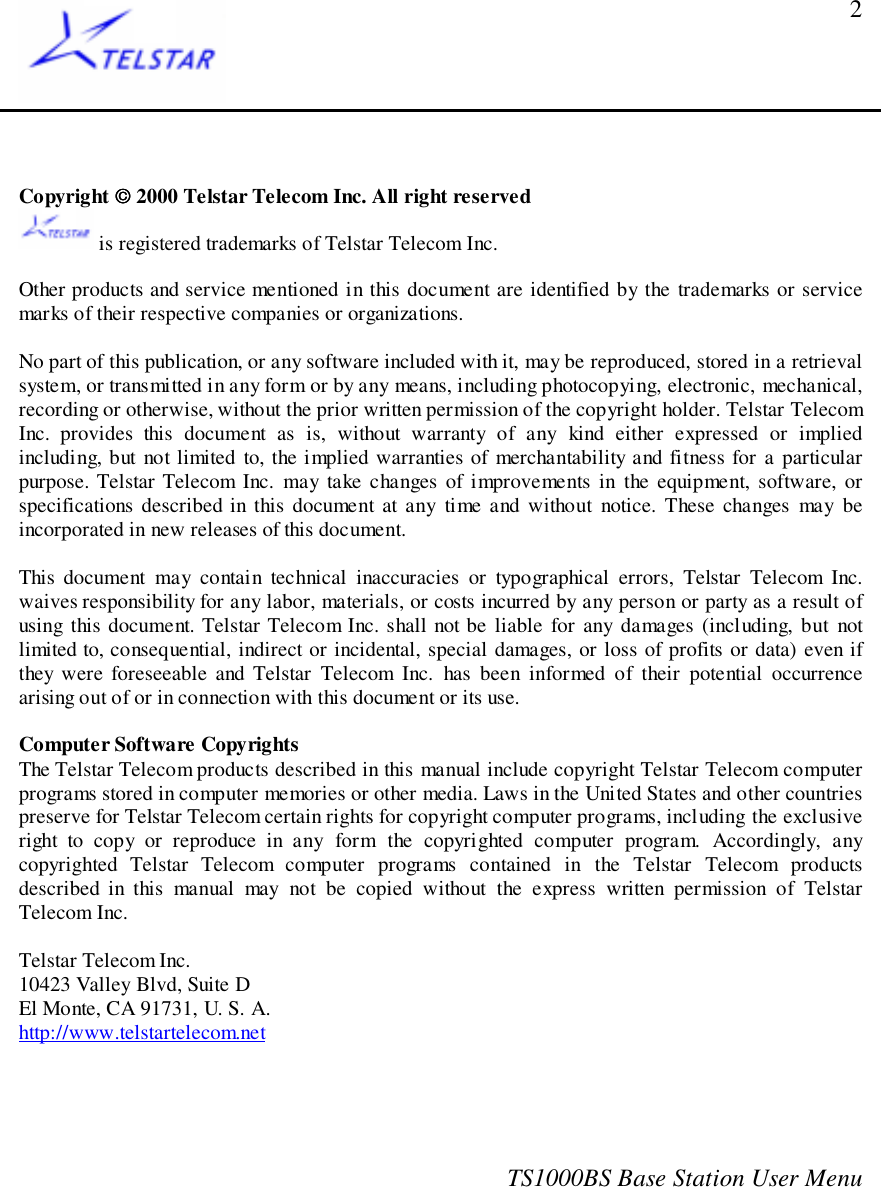 TS1000BS Base Station User Menu2Copyright  2000 Telstar Telecom Inc. All right reserved is registered trademarks of Telstar Telecom Inc.Other products and service mentioned in this document are identified by the trademarks or servicemarks of their respective companies or organizations.No part of this publication, or any software included with it, may be reproduced, stored in a retrievalsystem, or transmitted in any form or by any means, including photocopying, electronic, mechanical,recording or otherwise, without the prior written permission of the copyright holder. Telstar TelecomInc. provides this document as is, without warranty of any kind either expressed or impliedincluding, but not limited to, the implied warranties of merchantability and fitness for a particularpurpose. Telstar Telecom Inc. may take changes of improvements in the equipment, software, orspecifications described in this document at any time and without notice. These changes may beincorporated in new releases of this document.This document may contain technical inaccuracies or typographical errors, Telstar Telecom Inc.waives responsibility for any labor, materials, or costs incurred by any person or party as a result ofusing this document. Telstar Telecom Inc. shall not be liable for any damages (including, but notlimited to, consequential, indirect or incidental, special damages, or loss of profits or data) even ifthey were foreseeable and Telstar Telecom Inc. has been informed of their potential occurrencearising out of or in connection with this document or its use.Computer Software CopyrightsThe Telstar Telecom products described in this manual include copyright Telstar Telecom computerprograms stored in computer memories or other media. Laws in the United States and other countriespreserve for Telstar Telecom certain rights for copyright computer programs, including the exclusiveright to copy or reproduce in any form the copyrighted computer program. Accordingly, anycopyrighted Telstar Telecom computer programs contained in the Telstar Telecom productsdescribed in this manual may not be copied without the express written permission of TelstarTelecom Inc.Telstar Telecom Inc.10423 Valley Blvd, Suite DEl Monte, CA 91731, U. S. A.http://www.telstartelecom.net