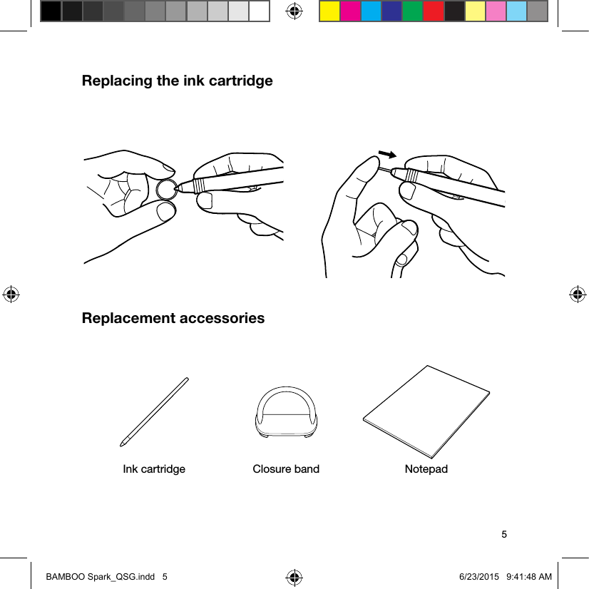 5Replacing the ink cartridgeReplacement accessoriesNotepadInk cartridge Closure bandBAMBOO Spark_QSG.indd   5 6/23/2015   9:41:48 AM