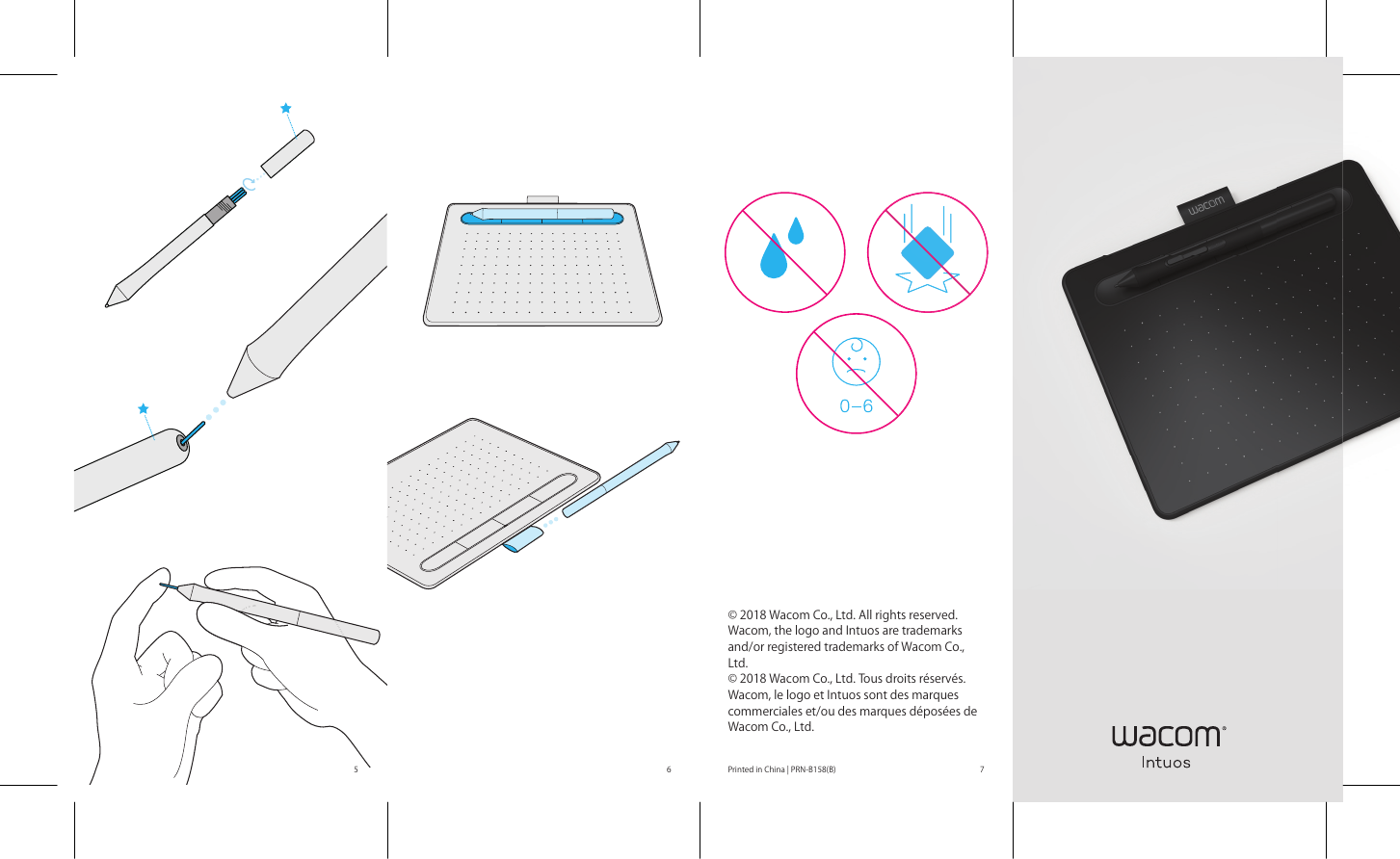 567©2018WacomCo.,Ltd.Allrightsreserved.Wacom,thelogoandIntuosaretrademarksand/orregisteredtrademarksofWacomCo.,Ltd.©2018WacomCo.,Ltd.Tousdroitsréservés.Wacom,lelogoetIntuossontdesmarquescommercialeset/oudesmarquesdéposéesdeWacomCo.,Ltd.PrintedinChina|PRN-B158(B)