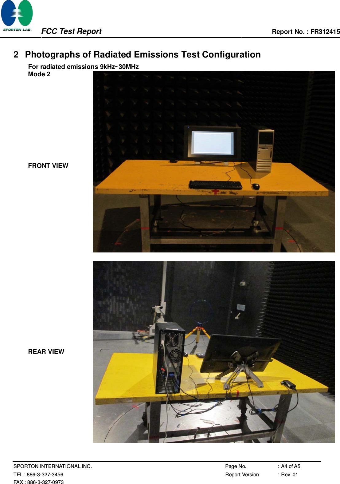      FCC Test Report Report No. : FR312415 SPORTON INTERNATIONAL INC.  Page No.  : A4 of A5 TEL : 886-3-327-3456 Report Version  : Rev. 01  FAX : 886-3-327-0973     2  Photographs of Radiated Emissions Test Configuration For radiated emissions 9kHz~30MHz Mode 2  FRONT VIEW   REAR VIEW  