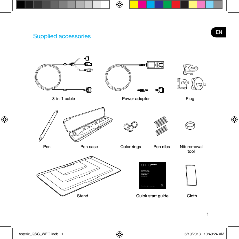 1ENSupplied accessories3-in-1 cable Power adapter PlugStand Quick start guide ClothPen Pen case Color rings Pen nibs Nib removal toolAsterix_QSG_WEG.indb   1 6/19/2013   10:49:24 AM