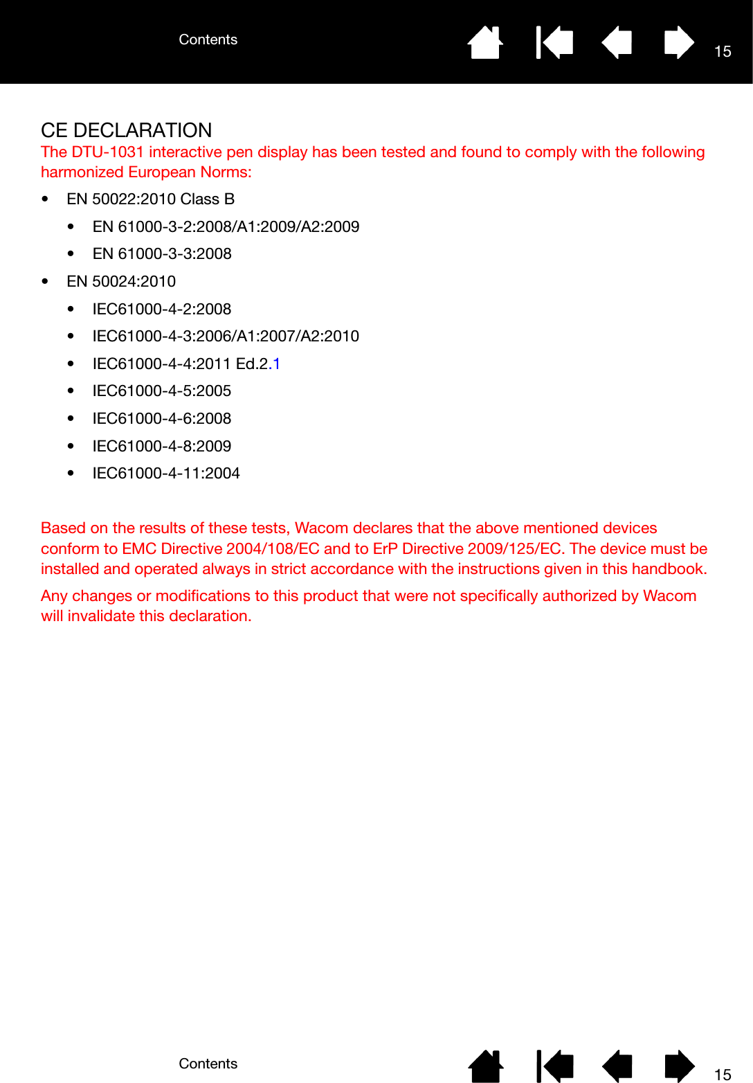 ContentsContents 1515CE DECLARATIONThe DTU-1031 interactive pen display has been tested and found to comply with the following harmonized European Norms:• EN 50022:2010 Class B • EN 61000-3-2:2008/A1:2009/A2:2009• EN 61000-3-3:2008• EN 50024:2010• IEC61000-4-2:2008• IEC61000-4-3:2006/A1:2007/A2:2010• IEC61000-4-4:2011 Ed.2.1• IEC61000-4-5:2005• IEC61000-4-6:2008• IEC61000-4-8:2009• IEC61000-4-11:2004Based on the results of these tests, Wacom declares that the above mentioned devices conform to EMC Directive 2004/108/EC and to ErP Directive 2009/125/EC. The device must be installed and operated always in strict accordance with the instructions given in this handbook. Any changes or modifications to this product that were not specifically authorized by Wacom will invalidate this declaration. 