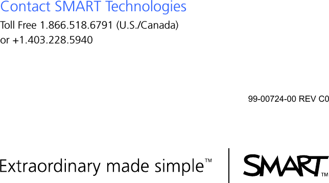 Contact SMART TechnologiesToll Free 1.866.518.6791 (U.S./Canada)or +1.403.228.594099-00724-00 REV C0