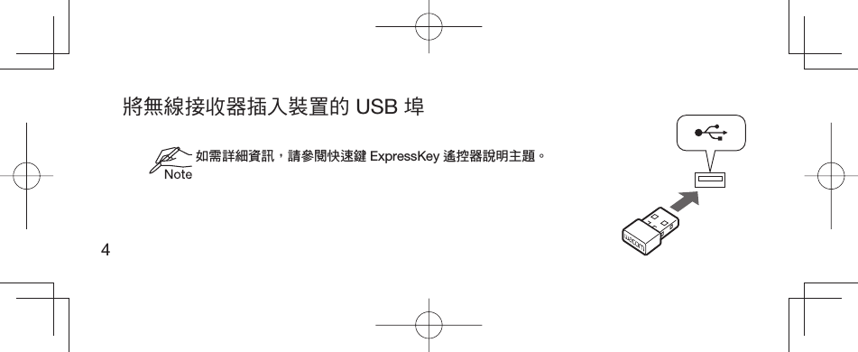 4將無線接收器插入裝置的 USB 埠 如需詳細資訊，請參閱快速鍵 ExpressKey 遙控器說明主題。