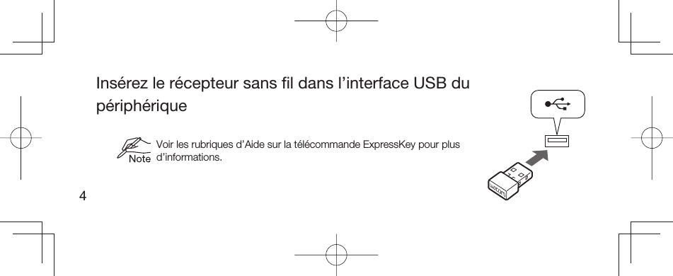 4Insérez le récepteur sans ﬁ l dans l’interface USB du périphérique  Voir les rubriques d’Aide sur la télécommande ExpressKey pour plus d’informations.