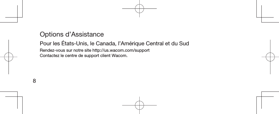 8Options d’AssistancePour les États-Unis, le Canada, l’Amérique Central et du SudRendez-vous sur notre site http://us.wacom.com/supportContactez le centre de support client Wacom.