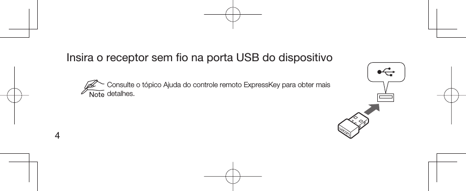 4Insira o receptor sem ﬁ o na porta USB do dispositivo Consulte o tópico Ajuda do controle remoto ExpressKey para obter mais detalhes.