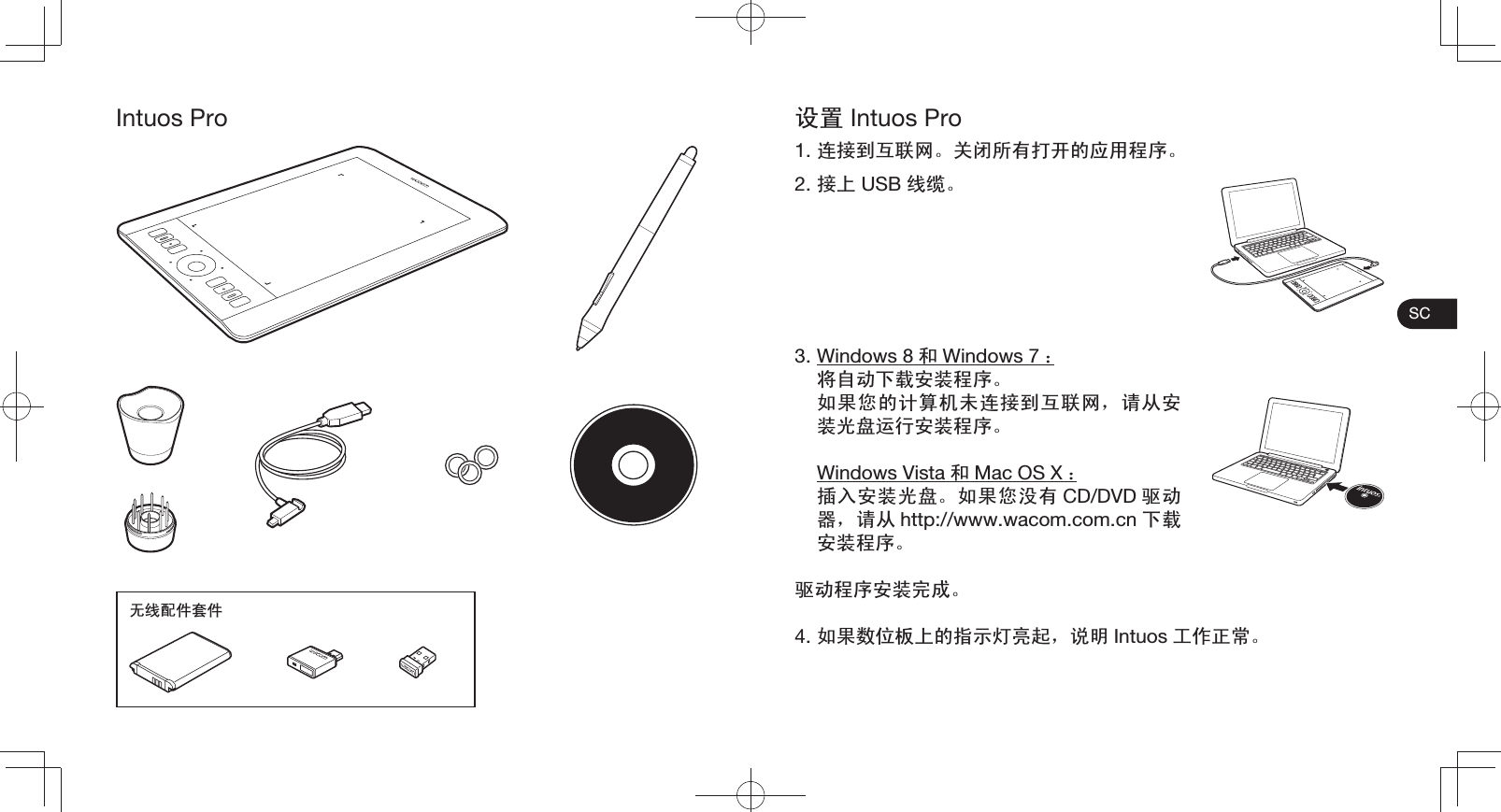 SCIntuos Pro᮴㒓䜡ӊ༫ӊ䆒㕂 Intuos Pro1. 䖲᥹ࠄѦ㘨㔥Ǆ݇䯁᠔᳝ᠧᓔⱘᑨ⫼⿟ᑣǄ2. ᥹Ϟ USB 㒓㓚Ǆ3. Windows 8 ੠Windows 7 ˖ ᇚ㞾ࡼϟ䕑ᅝ㺙⿟ᑣǄ བᵰᙼⱘ䅵ㅫᴎ᳾䖲᥹ࠄѦ㘨㔥ˈ䇋Ңᅝ㺙ܝⲬ䖤㸠ᅝ㺙⿟ᑣǄ Windows Vista ੠Mac OS X ˖ ᦦܹᅝ㺙ܝⲬǄབᵰᙼ≵᳝ CD/DVD 偅ࡼ఼ˈ䇋Ң http://www.wacom.com.cn ϟ䕑ᅝ㺙⿟ᑣǄ偅ࡼ⿟ᑣᅝ㺙ᅠ៤Ǆ4. བᵰ᭄ԡᵓϞⱘᣛ⼎♃҂䍋ˈ䇈ᯢ Intuos Ꮉ԰ℷᐌǄ