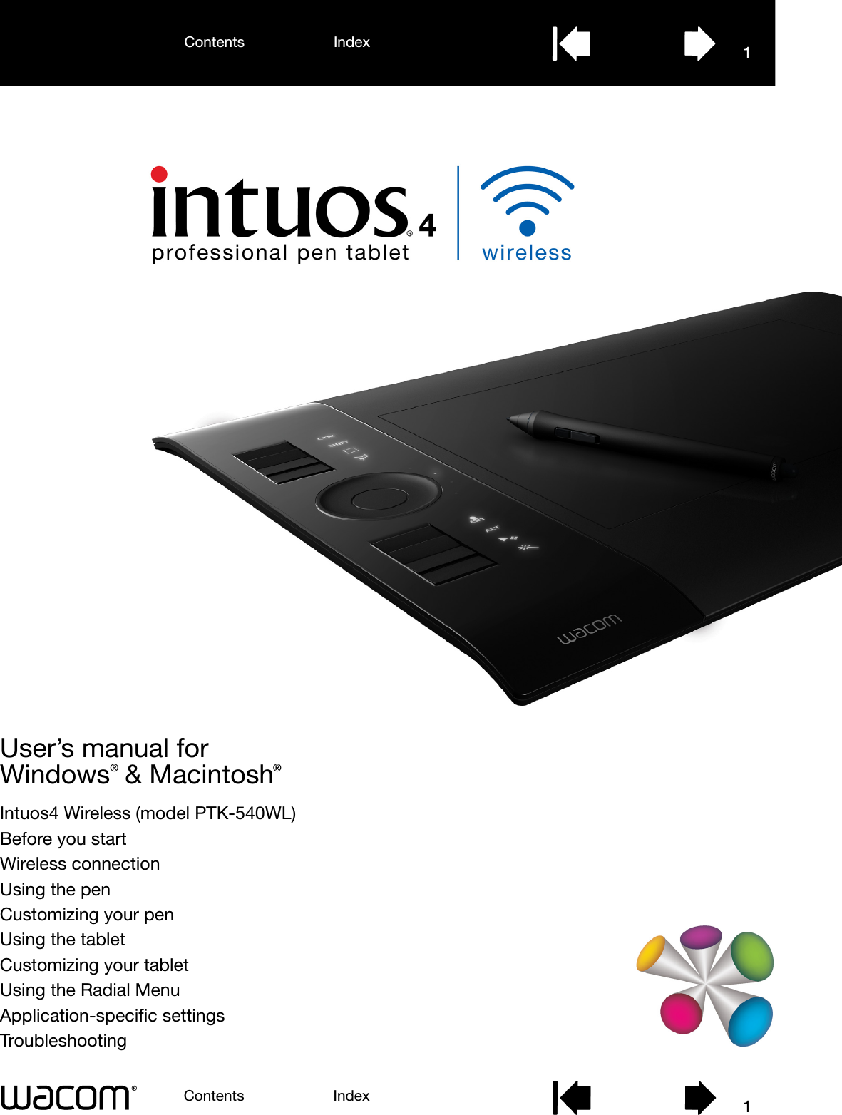 User’s manual for Windows  &amp; Macintosh®®1IndexContents1IndexContentsIntuos4 Wireless (model PTK-540WL)Before you startWireless connectionUsing the penCustomizing your penUsing the tabletCustomizing your tabletUsing the Radial MenuApplication-specific settingsTroubleshooting