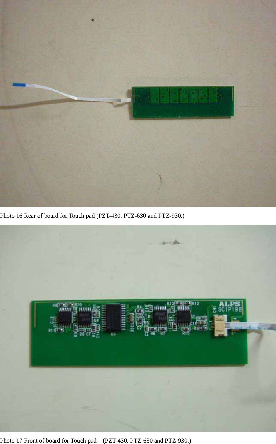  Photo 16 Rear of board for Touch pad (PZT-430, PTZ-630 and PTZ-930.)  Photo 17 Front of board for Touch pad    (PZT-430, PTZ-630 and PTZ-930.) 