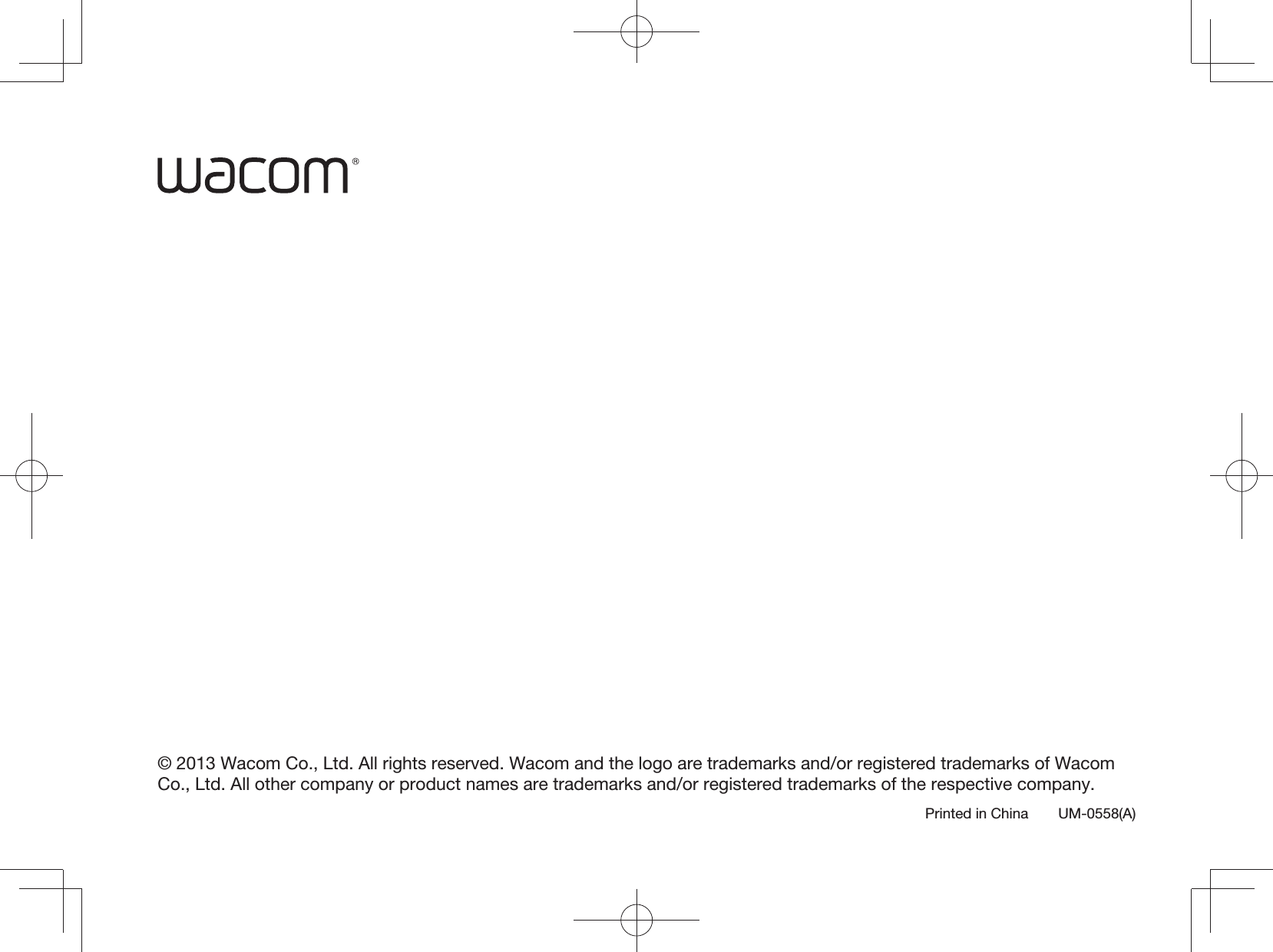 Printed in China UM-0558(A)© 2013 Wacom Co., Ltd. All rights reserved. Wacom and the logo are trademarks and/or registered trademarks of Wacom Co., Ltd. All other company or product names are trademarks and/or registered trademarks of the respective company.