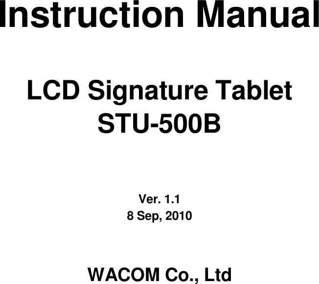           Instruction Manual  LCD Signature Tablet STU-500B    Ver. 1.1 8 Sep, 2010   WACOM Co., Ltd  