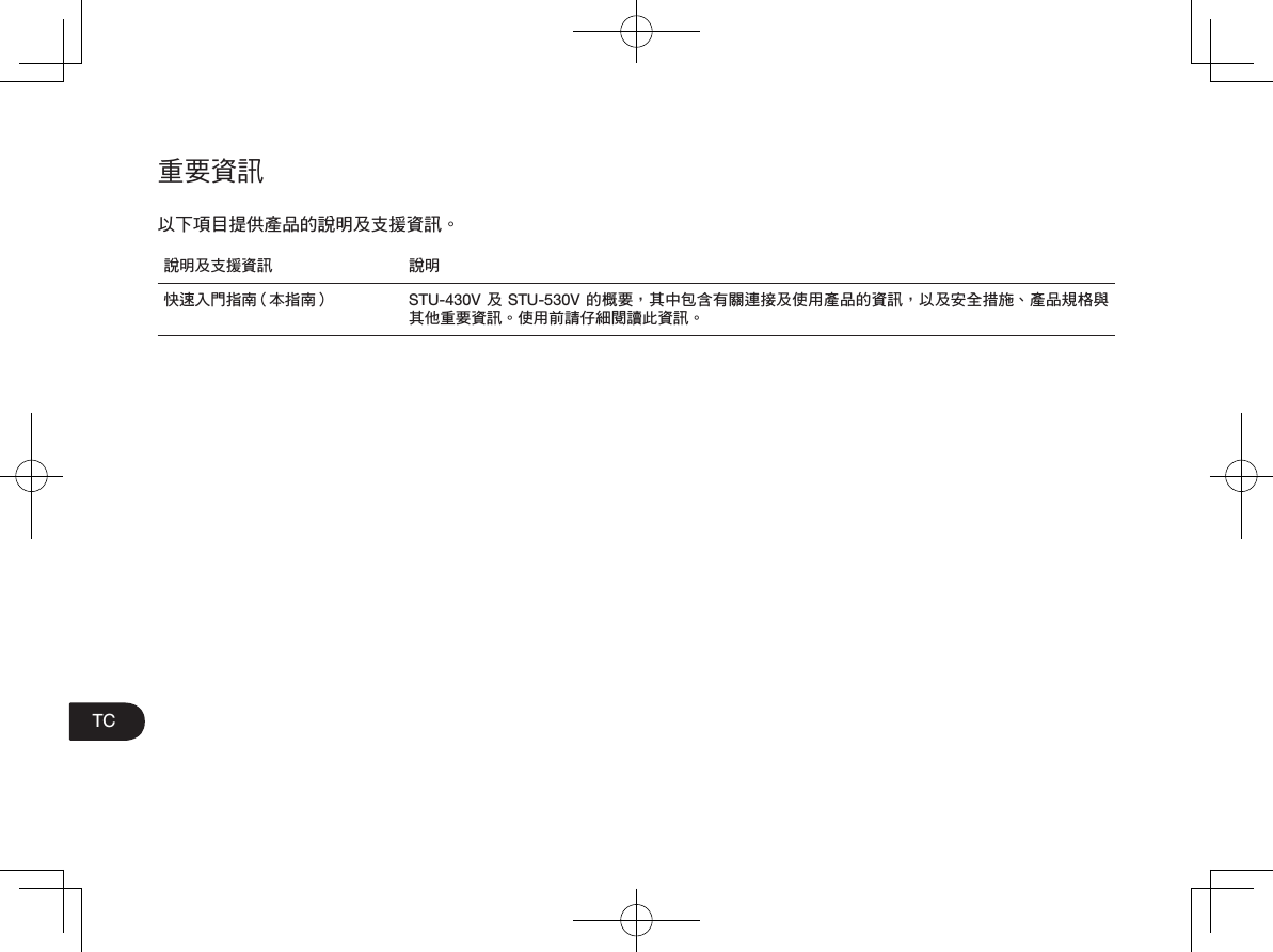 重要資訊以下項目提供產品的說明及支援資訊。 說明及支援資訊 說明快速入門指南 （本指南） STU-430V 及 STU-530V 的概要，其中包含有關連接及使用產品的資訊，以及安全措施、產品規格與其他重要資訊。使用前請仔細閱讀此資訊。TC