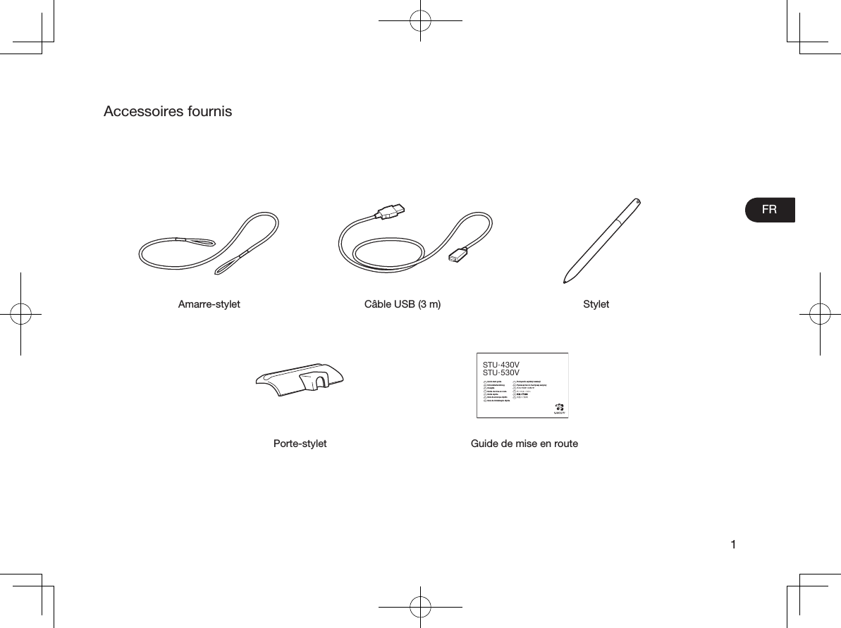 FR1Accessoires fournisAmarre-stylet Câble USB (3 m) StyletGuide de mise en routeEN  Quick start guide DE  SchnellstartanleitungNL  SnelgidsFR  Guide de mise en routeIT  Guida rapidaES  Guía de arranque rápidoPT  Guia de inicialização rápidaPL  Podręcznik szybkiej instalacjiRU  Руководство по быстрому запускуJP  クイックスタートガイドKR  퀵 스타트 가이드TC  快速入門指南SC  快速入门指南STU-430VSTU-530VPorte-stylet