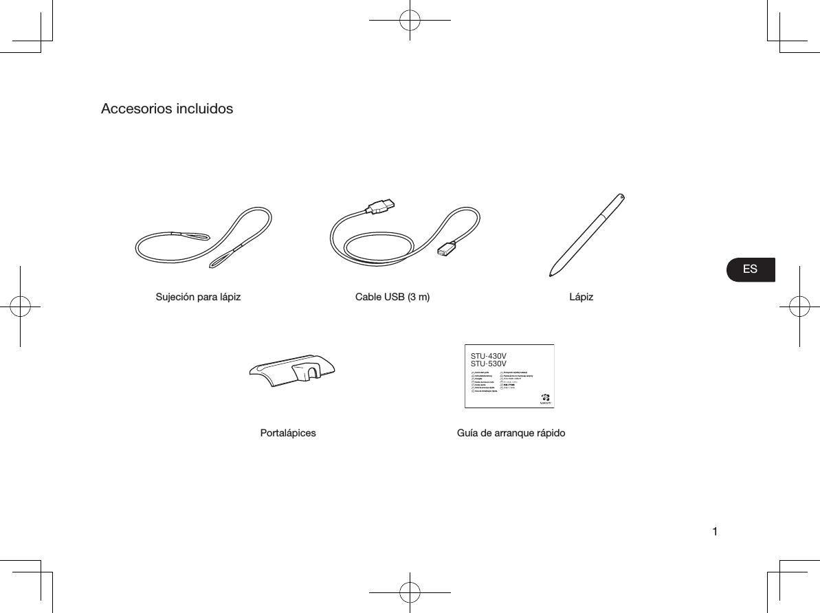 ES1Accesorios incluidosSujeción para lápiz Cable USB (3 m) LápizGuía de arranque rápidoPortalápicesEN  Quick start guide DE  SchnellstartanleitungNL  SnelgidsFR  Guide de mise en routeIT  Guida rapidaES  Guía de arranque rápidoPT  Guia de inicialização rápidaPL  Podręcznik szybkiej instalacjiRU  Руководство по быстрому запускуJP  クイックスタートガイドKR  퀵 스타트 가이드TC  快速入門指南SC  快速入门指南STU-430VSTU-530V