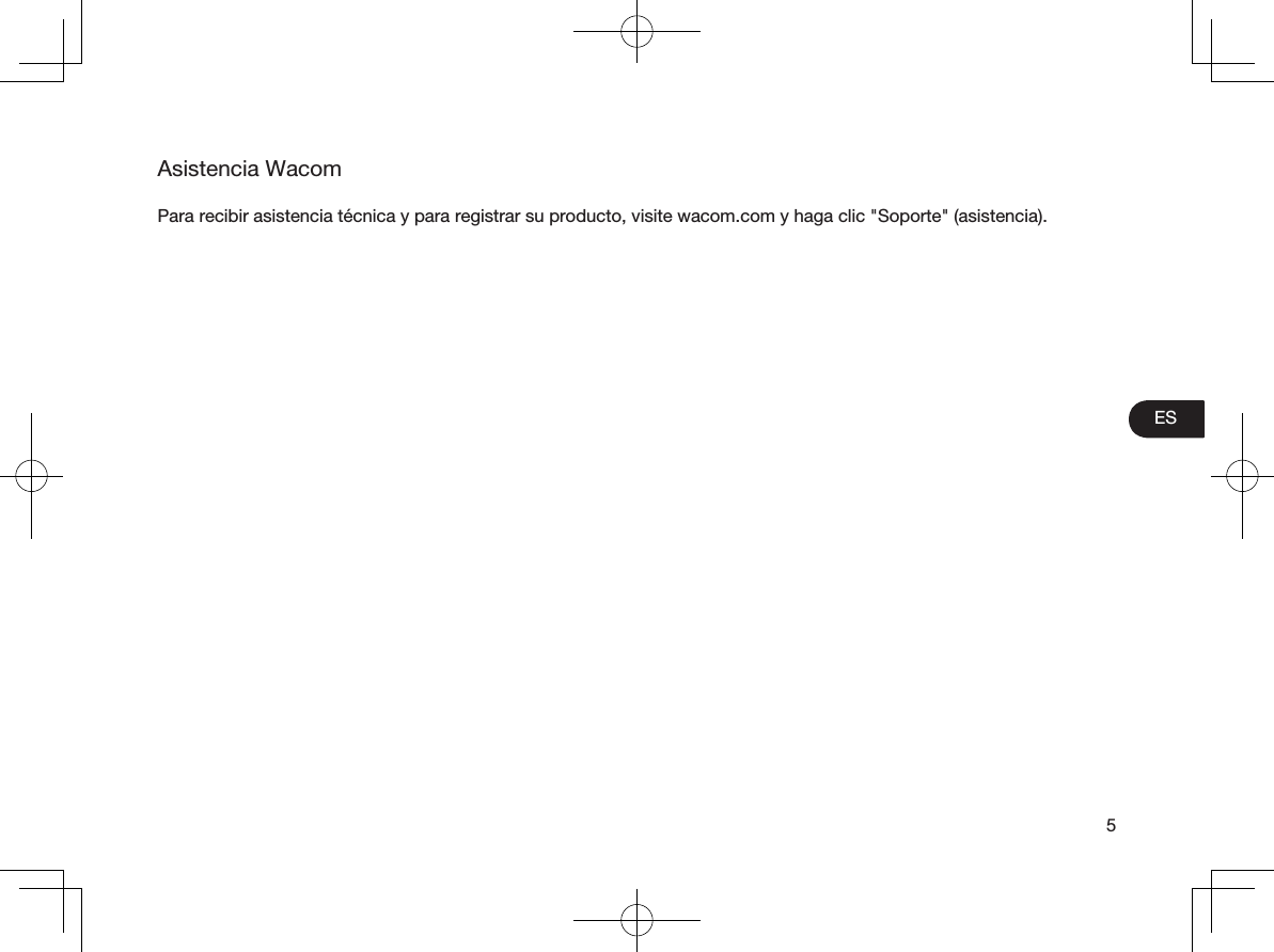 ES5Asistencia WacomPara recibir asistencia técnica y para registrar su producto, visite wacom.com y haga clic &quot;Soporte&quot; (asistencia).
