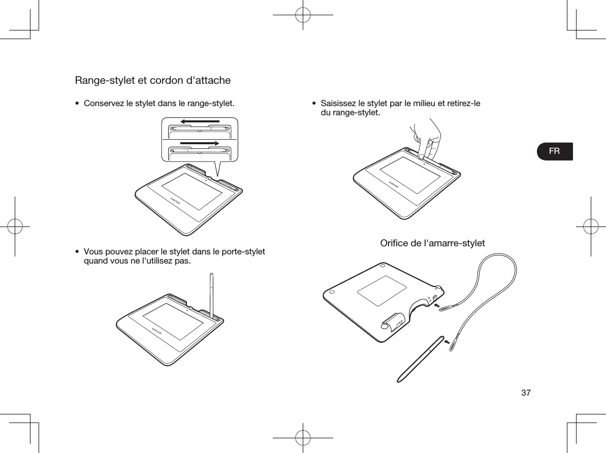 FR37Range-stylet et cordon d&apos;attacheOriﬁce de l&apos;amarre-stylet•  Saisissez le stylet par le milieu et retirez-le  du range-stylet.•  Conservez le stylet dans le range-stylet.•  Vous pouvez placer le stylet dans le porte-stylet quand vous ne l&apos;utilisez pas.