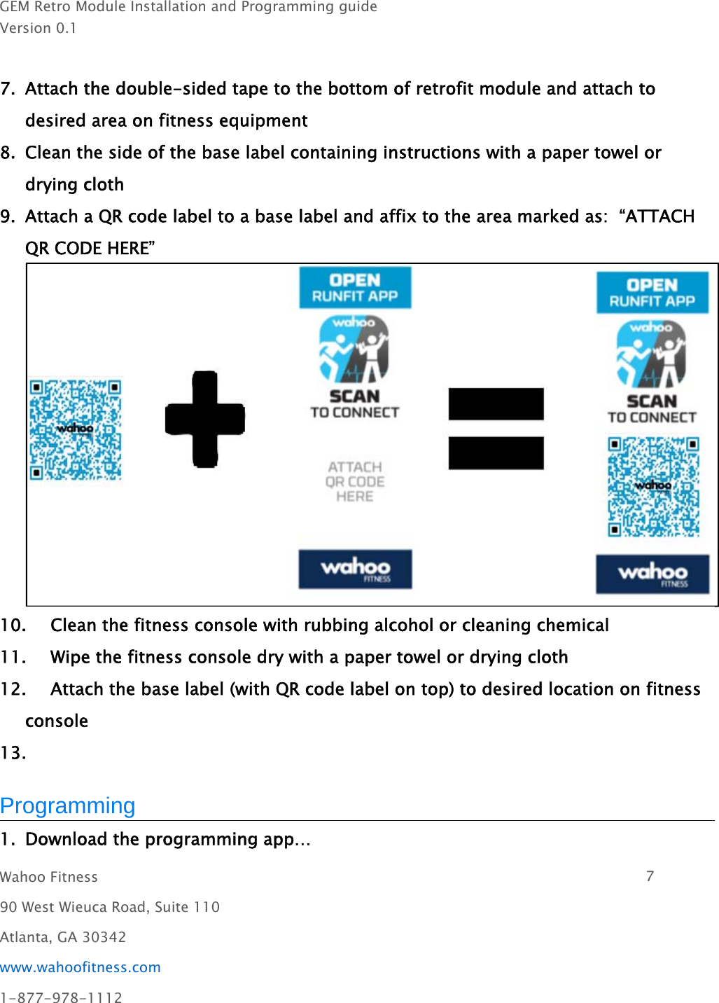 GEM Retro Module Installation and Programming guideVersion 0.1Wahoo Fitness 790 West Wieuca Road, Suite 110Atlanta, GA 30342www.wahoofitness.com1-877-978-11127. Attach the double-sided tape to the bottom of retrofit module and attach todesired area on fitness equipment8. Clean the side of the base label containing instructions with a paper towel ordrying cloth9. Attach a QR code label to a base label and affix to the area marked as: “ATTACHQR CODE HERE”10. Clean the fitness console with rubbing alcohol or cleaning chemical11. Wipe the fitness console dry with a paper towel or drying cloth12. Attach the base label (with QR code label on top) to desired location on fitnessconsole13.Programming1. Download the programming app…