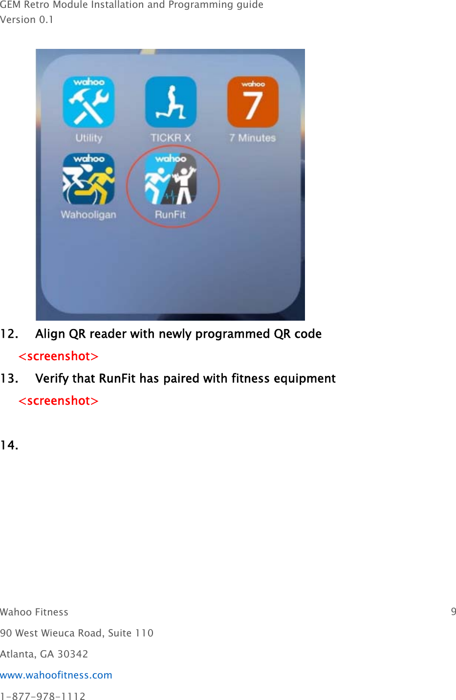 GEM Retro Module Installation and Programming guideVersion 0.1Wahoo Fitness 990 West Wieuca Road, Suite 110Atlanta, GA 30342www.wahoofitness.com1-877-978-111212. Align QR reader with newly programmed QR code&lt;screenshot&gt;13. Verify that RunFit has paired with fitness equipment&lt;screenshot&gt;14.