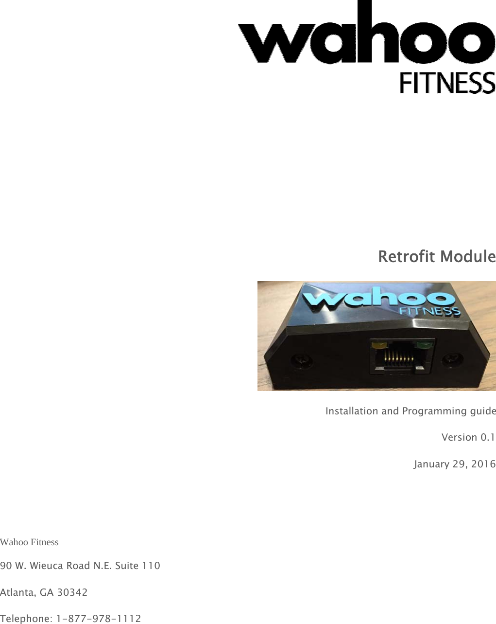 Retrofit ModuleInstallation and Programming guideVersion 0.1January 29, 2016Wahoo Fitness90 W. Wieuca Road N.E. Suite 110Atlanta, GA 30342Telephone: 1-877-978-1112