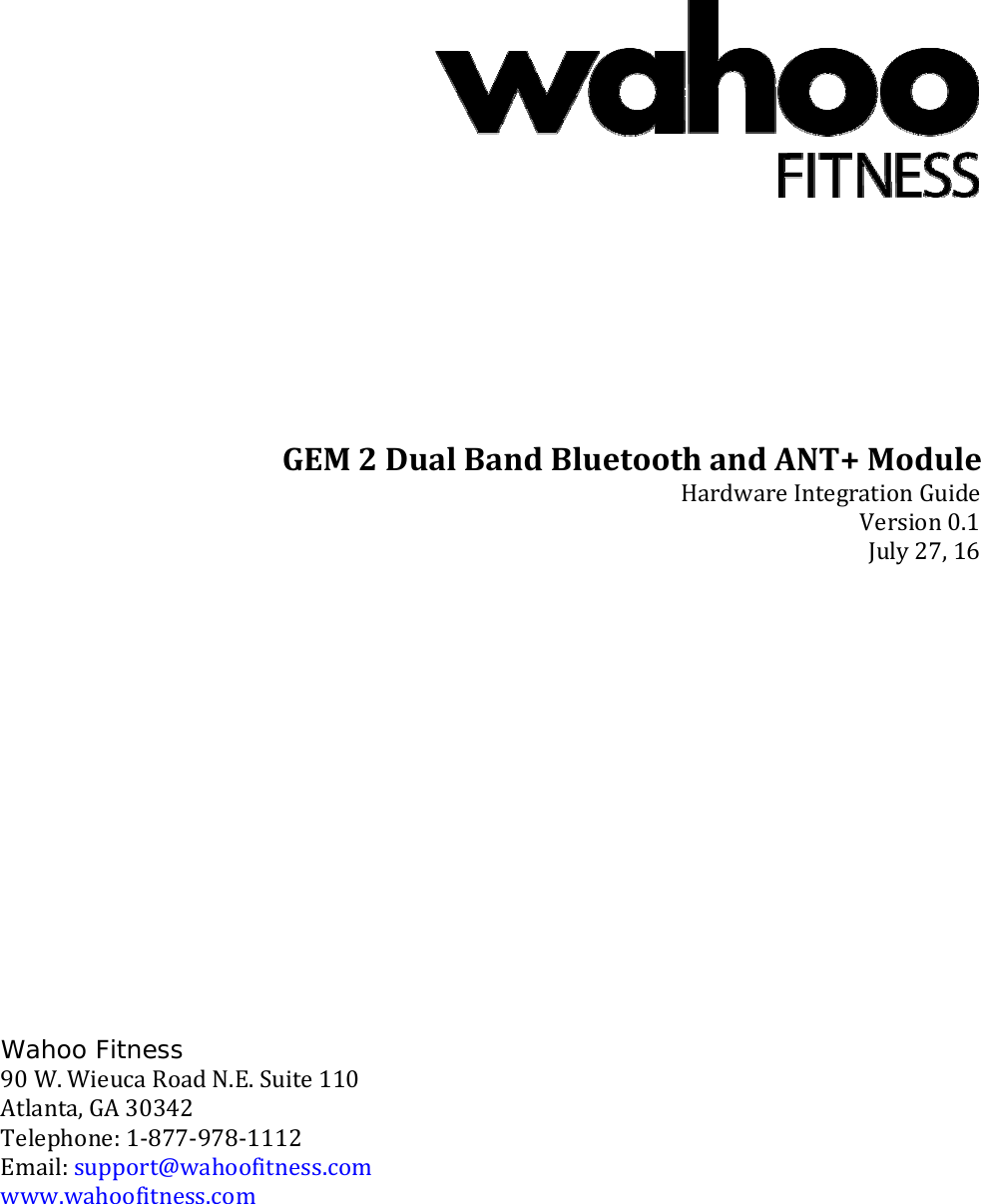GEM 2 Dual Band Bluetooth and ANT+ ModuleHardware Integration GuideVersion 0.1July 27, 16Wahoo Fitness90 W. Wieuca Road N.E. Suite 110Atlanta, GA 30342Telephone: 1‐877‐978‐1112Email: support@wahoofitness.comwww.wahoofitness.com