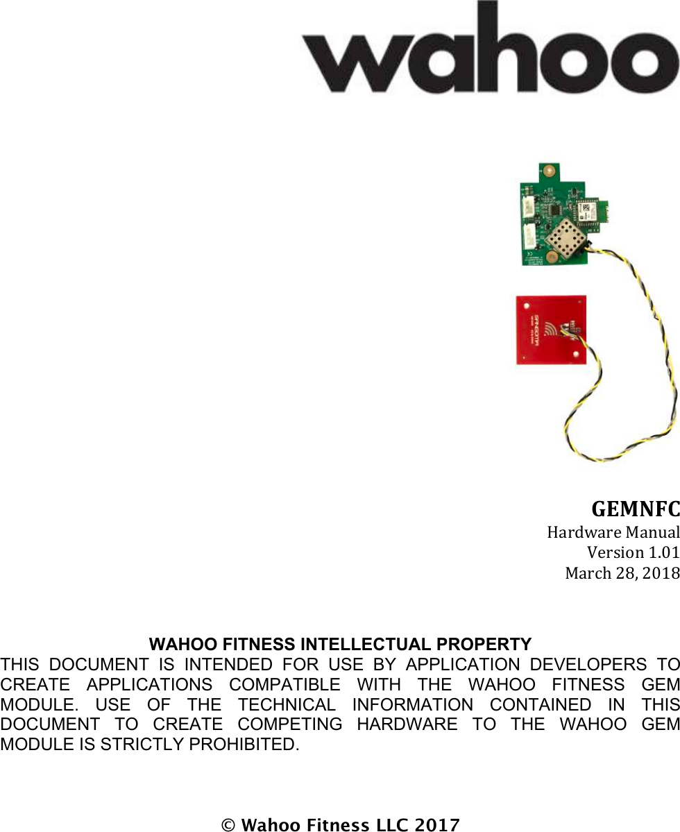 !!!! !!!!!GEMNFC!!&quot;#$%&quot;#&amp;&apos;(&quot;)*&quot;+&apos;,&amp;#-./)&apos;0120&apos;(&quot;#34&apos;567&apos;5206&apos;   WAHOO FITNESS INTELLECTUAL PROPERTY THIS  DOCUMENT  IS  INTENDED  FOR  USE  BY  APPLICATION  DEVELOPERS  TO CREATE  APPLICATIONS  COMPATIBLE  WITH  THE  WAHOO  FITNESS  GEM MODULE.  USE  OF  THE  TECHNICAL  INFORMATION  CONTAINED  IN  THIS DOCUMENT  TO  CREATE  COMPETING  HARDWARE  TO  THE  WAHOO  GEM MODULE IS STRICTLY PROHIBITED.    © Wahoo Fitness LLC 2017 !