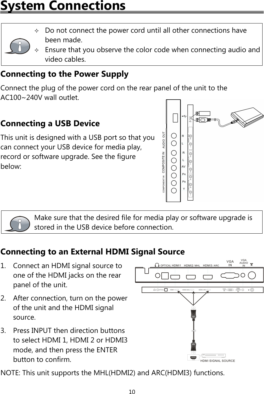 10System ConnectionsDo not connect the power cord until all other connections havebeen made.Ensure that you observe the color code when connecting audio andvideo cables.Connecting to the Power SupplyConnect the plug of the power cord on the rear panel of the unit to theAC100~240V wall outlet.Connecting a USB DeviceThis unit is designed with a USB port so that youcan connect your USB device for media play,record or software upgrade. See the figurebelow:Make sure that the desired file for media play or software upgrade isstored in the USB device before connection.Connecting to an External HDMI Signal Source1. Connect an HDMI signal source toone ofthe HDMI jacks on the rearpanel ofthe unit.2. After connection, turn on the powerof the unit and the HDMI signalsource.3. Press INPUT then direction buttonsto select HDMI 1, HDMI 2 or HDMI3mode, and then press the ENTERbutton to confirm.NOTE: This unit supports the MHL(HDMI2) and ARC(HDMI3) functions.