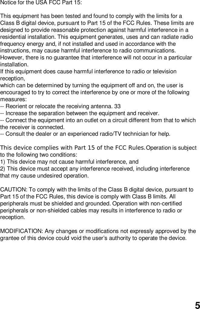 5Notice for the USA FCC Part 15:This equipment has been tested and found to comply with the limits for aClass B digital device, pursuant to Part 15 of the FCC Rules. These limits aredesigned to provide reasonable protection against harmful interference in aresidential installation. This equipment generates, uses and can radiate radiofrequency energy and, if not installed and used in accordance with theinstructions, may cause harmful interference to radio communications.However, there is no guarantee that interference will not occur in a particularinstallation.If this equipment does cause harmful interference to radio or televisionreception,which can be determined by turning the equipment off and on, the user isencouraged to try to correct the interference by one or more of the followingmeasures:-- Reorient or relocate the receiving antenna. 33-- Increase the separation between the equipment and receiver.-- Connect the equipment into an outlet on a circuit different from that to whichthe receiver is connected.-- Consult the dealer or an experienced radio/TV technician for help.This device complies with Part 15 of the FCC Rules.Operation is subjectto the following two conditions:1) This device may not cause harmful interference, and2) This device must accept any interference received, including interferencethat my cause undesired operation.CAUTION: To comply with the limits of the Class B digital device, pursuant toPart 15 of the FCC Rules, this device is comply with Class B limits. Allperipherals must be shielded and grounded. Operation with non-certifiedperipherals or non-shielded cables may results in interference to radio orreception.MODIFICATION: Any changes or modifications not expressly approved by thegrantee of this device could void the user’s authority to operate the device.