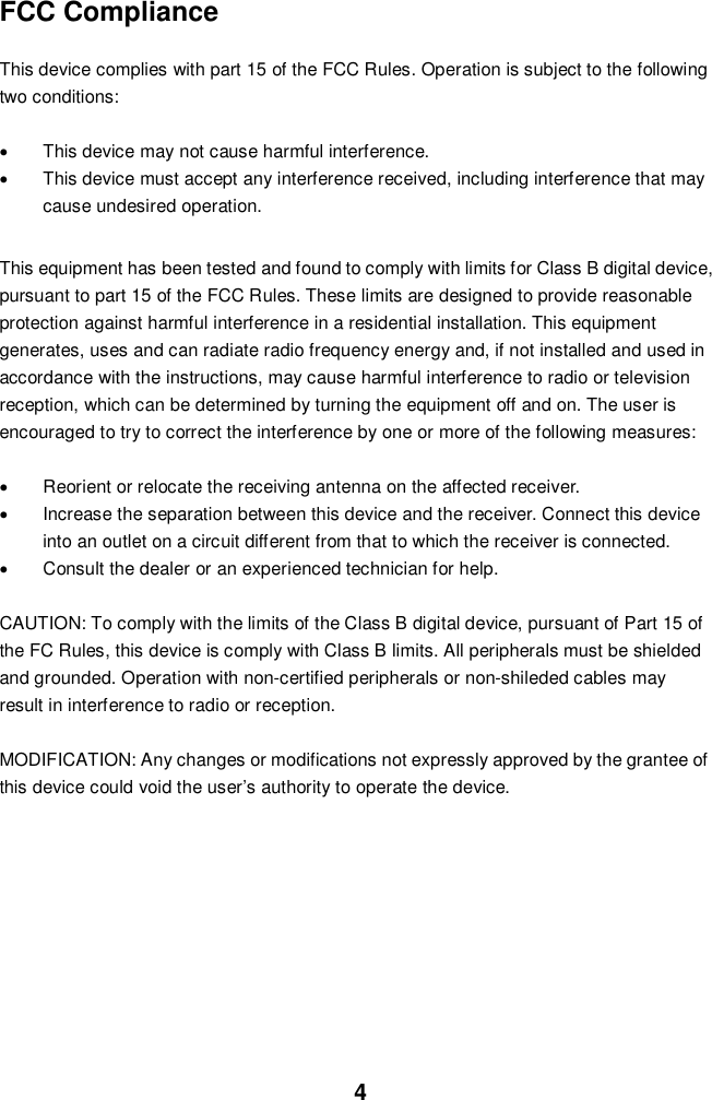 4FCC ComplianceThis device complies with part 15 of the FCC Rules. Operation is subject to the followingtwo conditions:  This device may not cause harmful interference.  This device must accept any interference received, including interference that maycause undesired operation.This equipment has been tested and found to comply with limits for Class B digital device,pursuant to part 15 of the FCC Rules. These limits are designed to provide reasonableprotection against harmful interference in a residential installation. This equipmentgenerates, uses and can radiate radio frequency energy and, if not installed and used inaccordance with the instructions, may cause harmful interference to radio or televisionreception, which can be determined by turning the equipment off and on. The user isencouraged to try to correct the interference by one or more of the following measures:  Reorient or relocate the receiving antenna on the affected receiver.  Increase the separation between this device and the receiver. Connect this deviceinto an outlet on a circuit different from that to which the receiver is connected.  Consult the dealer or an experienced technician for help.CAUTION: To comply with the limits of the Class B digital device, pursuant of Part 15 ofthe FC Rules, this device is comply with Class B limits. All peripherals must be shieldedand grounded. Operation with non-certified peripherals or non-shileded cables mayresult in interference to radio or reception.MODIFICATION: Any changes or modifications not expressly approved by the grantee ofthis device could void the user’s authority to operate the device.
