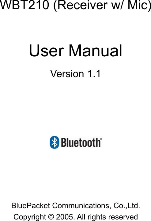               WBT210 (Receiver w/ Mic)  User Manual   Version 1.1      BluePacket Communications, Co.,Ltd. Copyright &copy; 2005. All rights reserved