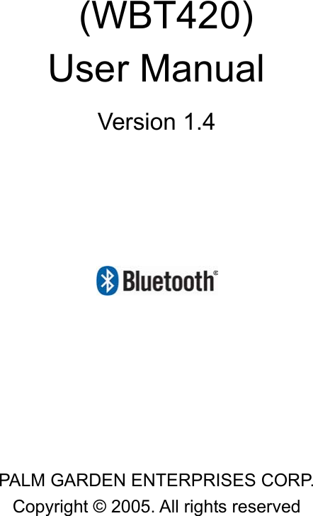                (WBT420) User Manual   Version 1.4       PALM GARDEN ENTERPRISES CORP. Copyright &copy; 2005. All rights reserved