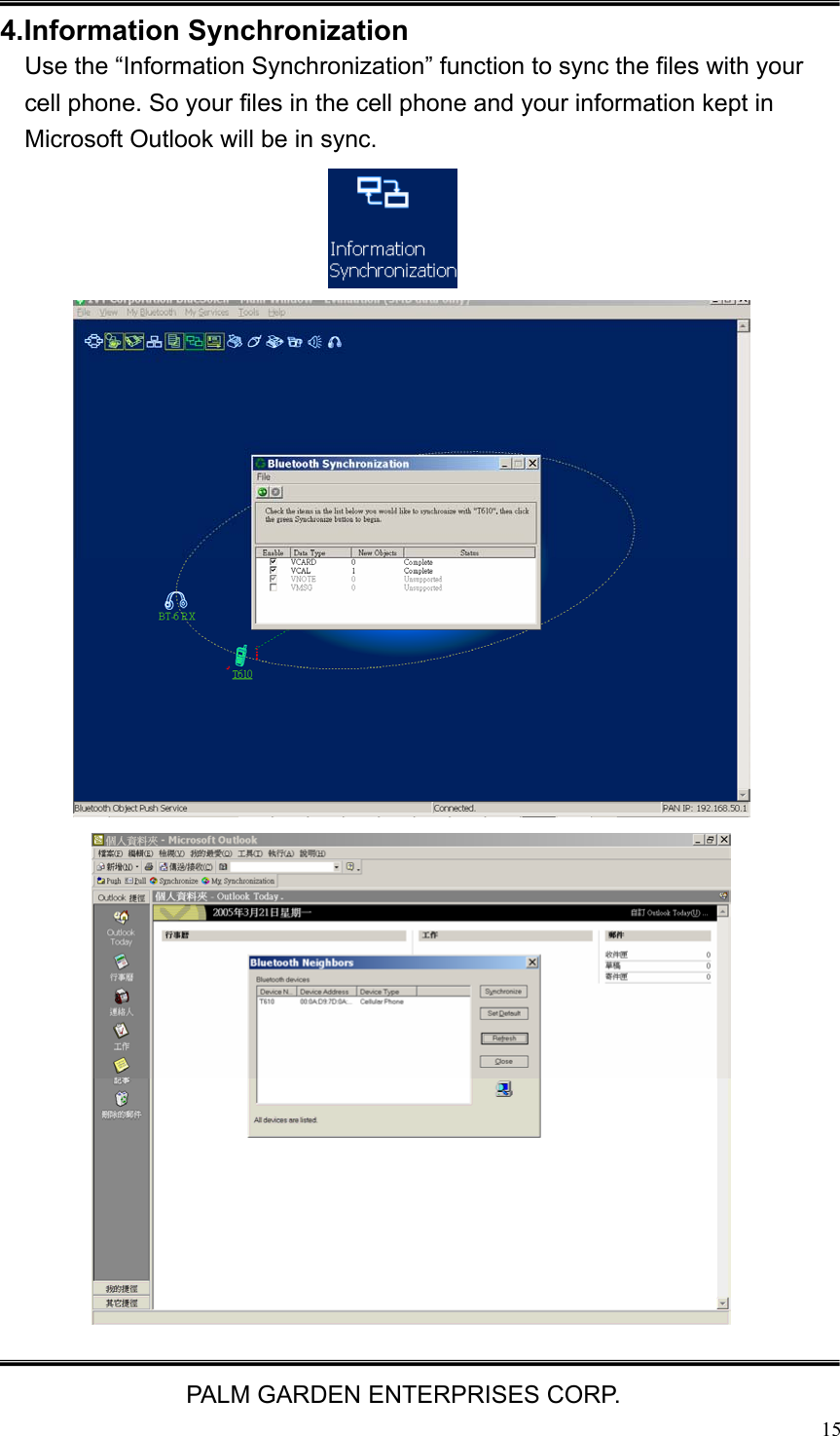   PALM GARDEN ENTERPRISES CORP.  15 4.Information Synchronization Use the &ldquo;Information Synchronization&rdquo; function to sync the files with your cell phone. So your files in the cell phone and your information kept in Microsoft Outlook will be in sync.                                