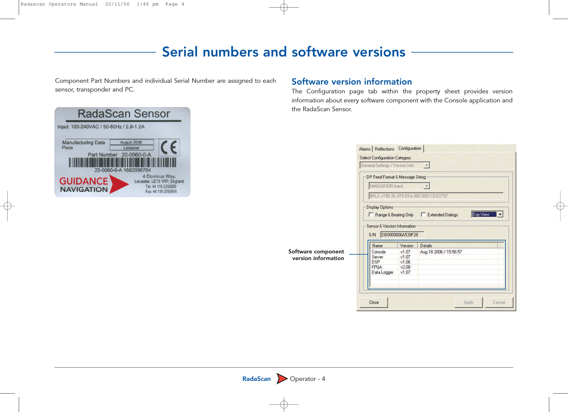 RadaScan Operator - 4Component Part Numbers and individual Serial Number are assigned to eachsensor, transponder and PC. Software version informationThe Configuration page tab within the property sheet provides versioninformation about every software component with the Console application andthe RadaScan Sensor.Serial numbers and software versionsSoftware componentversion informationRadascan Operators Manual  20/11/06  1:46 pm  Page 4