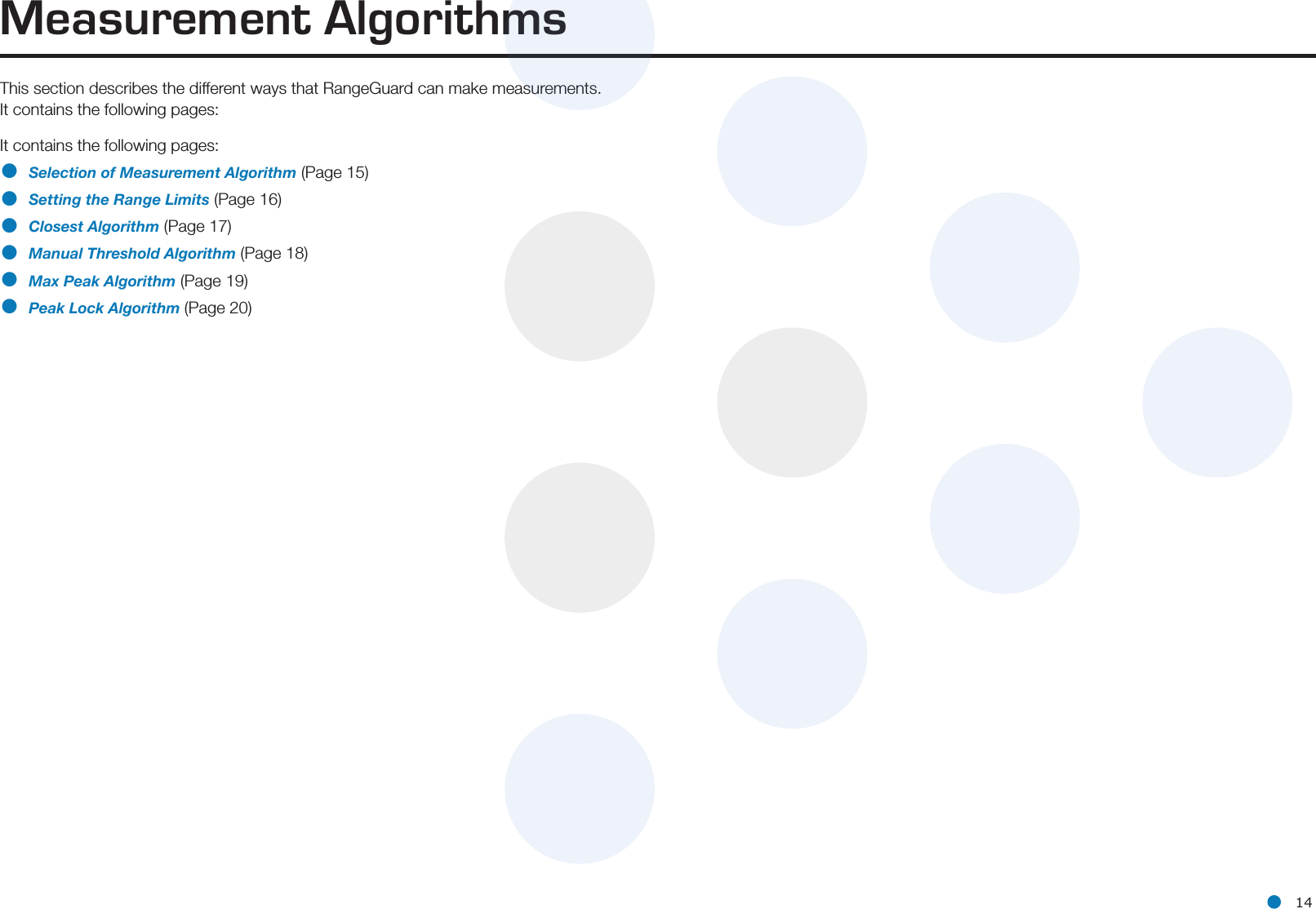 l 14This section describes the different ways that RangeGuard can make measurements. It contains the following pages:It contains the following pages:• Selection of Measurement Algorithm (Page 15)• Setting the Range Limits (Page 16)• Closest Algorithm (Page 17)• Manual Threshold Algorithm (Page 18)• Max Peak Algorithm (Page 19)• Peak Lock Algorithm (Page 20) Measurement Algorithms