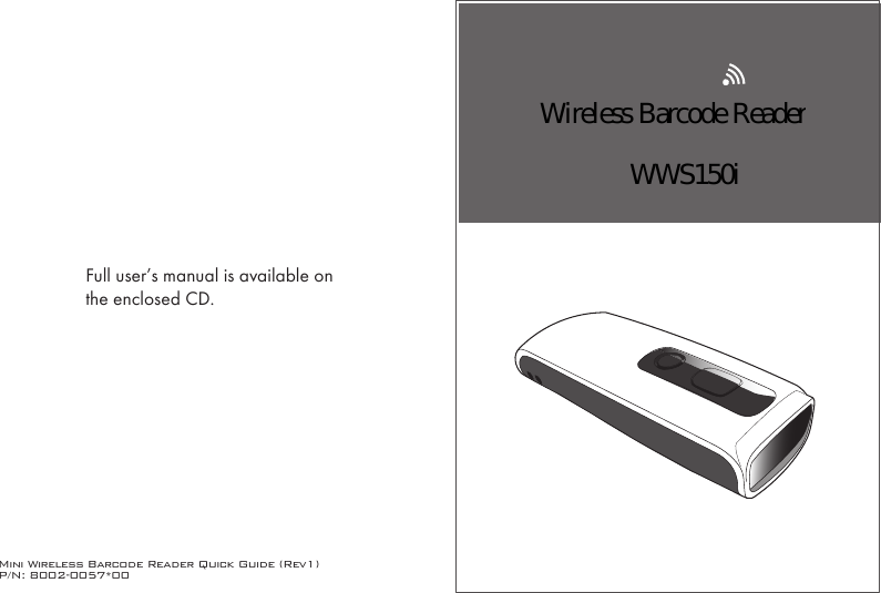 Mini Wireless Barcode Reader Quick Guide (Rev1)P/N: 8002-0057*00Full user’s manual is available onthe enclosed CD.Wireless Barcode ReaderWWS150i