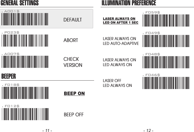 - 11 - - 12 -GENERAL SETTINGS ILLUMINATION PREFERENCEBEEPER. P023$. A007$. F012$ABORTCHECKVERSIONBEEP OFF. F018$. A001$DEFAULTBEEP ONLASER ALWAYS ONLED AUTO-ADAPTIVELASER ALWAYS ONLED ON AFTER 1 SEC. F059$*.F059$*. F049$*.F049$*LASER ALWAYS ONLED ALWAYS ON. F048$*.F048$*LASER OFFLED ALWAYS ON. F046$*.F046$*